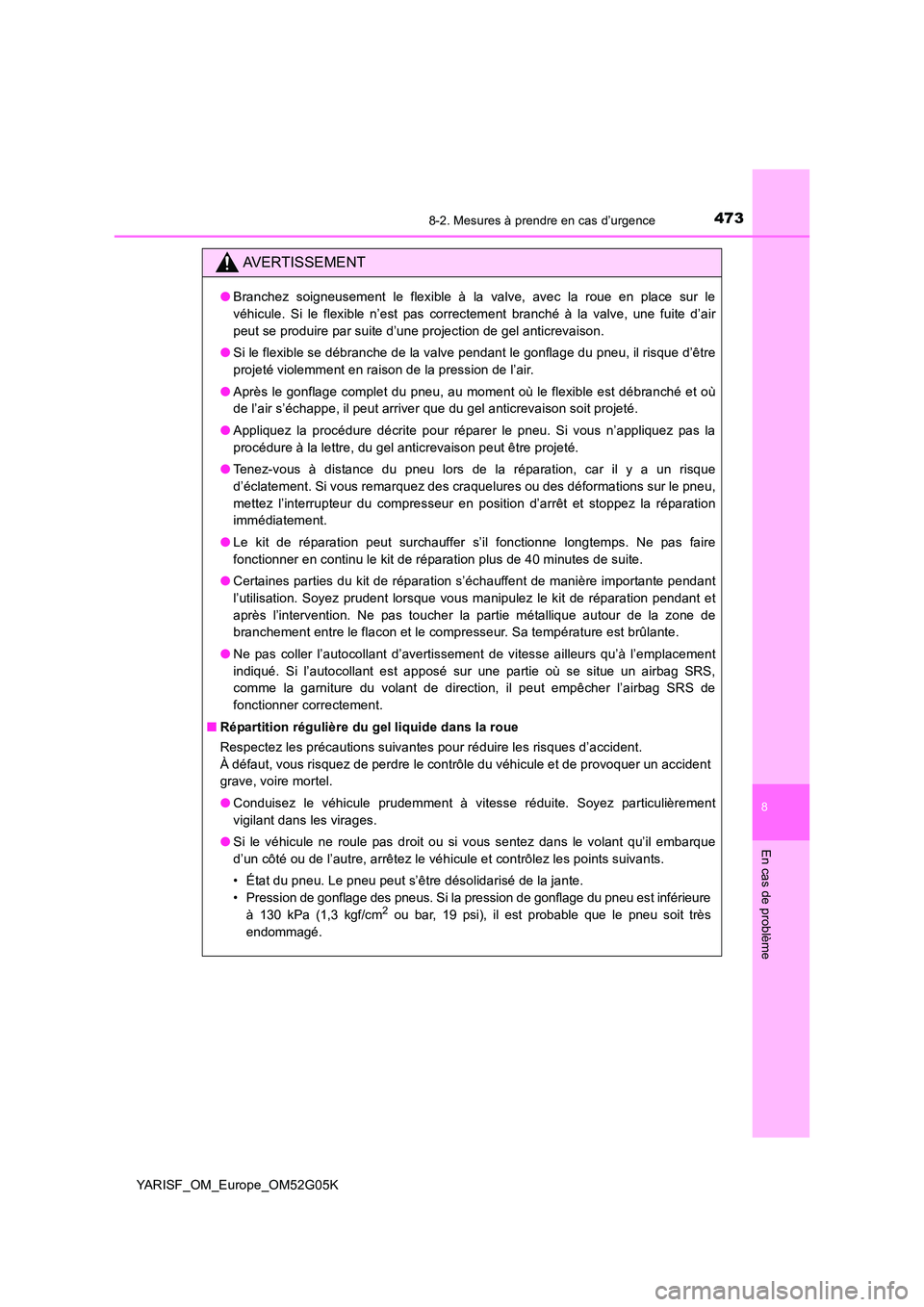 TOYOTA YARIS 2016 Notices Demploi (in French) 4738-2. Mesures à prendre en cas d’urgence
8
En cas de problème
YARISF_OM_Europe_OM52G05K
AVERTISSEMENT
●Branchez soigneusement le flexible à la valve, avec la roue en place sur le
véhicule. TOYOTA YARIS 2016 Notices Demploi (in French) 4738-2. Mesures à prendre en cas d’urgence
8
En cas de problème
YARISF_OM_Europe_OM52G05K
AVERTISSEMENT
●Branchez soigneusement le flexible à la valve, avec la roue en place sur le
véhicule.