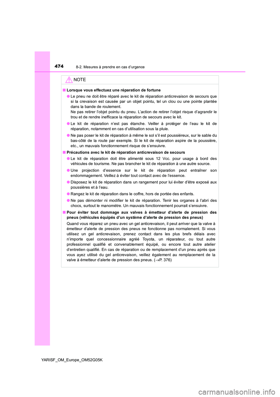 TOYOTA YARIS 2016 Notices Demploi (in French) 4748-2. Mesures à prendre en cas d’urgence
YARISF_OM_Europe_OM52G05K
NOTE
■Lorsque vous effectuez une réparation de fortune
● Le pneu ne doit être réparé avec le kit de réparation anticre TOYOTA YARIS 2016 Notices Demploi (in French) 4748-2. Mesures à prendre en cas d’urgence
YARISF_OM_Europe_OM52G05K
NOTE
■Lorsque vous effectuez une réparation de fortune
● Le pneu ne doit être réparé avec le kit de réparation anticre