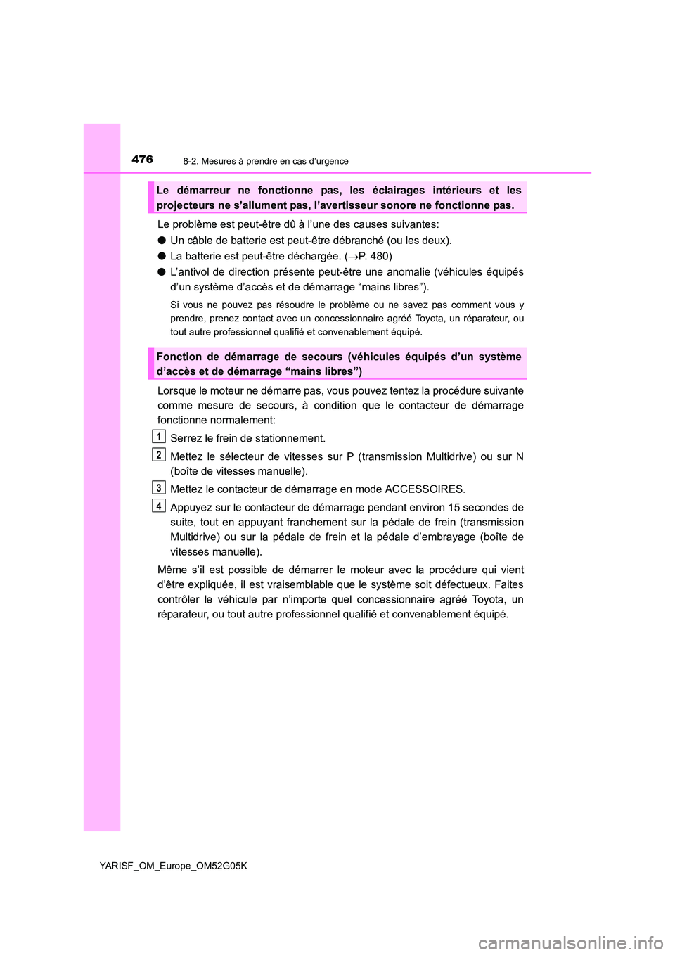 TOYOTA YARIS 2016 Notices Demploi (in French) 4768-2. Mesures à prendre en cas d’urgence
YARISF_OM_Europe_OM52G05K
Le problème est peut-être dû à l’une des causes suivantes:
● Un câble de batterie est peut-être débranché (ou les d TOYOTA YARIS 2016 Notices Demploi (in French) 4768-2. Mesures à prendre en cas d’urgence
YARISF_OM_Europe_OM52G05K
Le problème est peut-être dû à l’une des causes suivantes:
● Un câble de batterie est peut-être débranché (ou les d