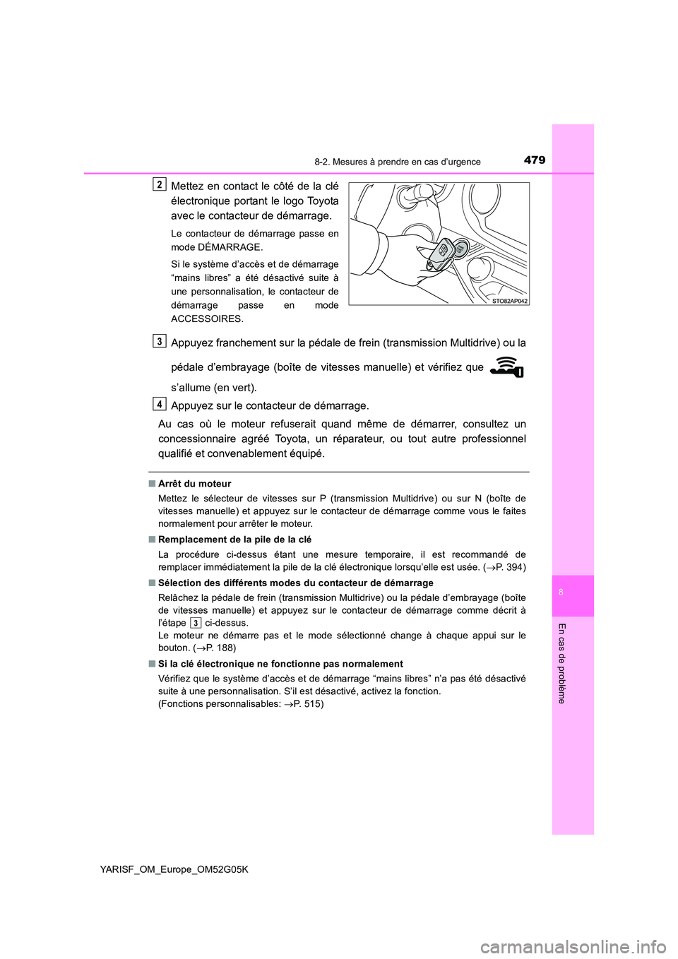 TOYOTA YARIS 2016 Notices Demploi (in French) 4798-2. Mesures à prendre en cas d’urgence
8
En cas de problème
YARISF_OM_Europe_OM52G05K
Mettez en contact le côté de la clé
électronique portant le logo Toyota
avec le contacteur de démar TOYOTA YARIS 2016 Notices Demploi (in French) 4798-2. Mesures à prendre en cas d’urgence
8
En cas de problème
YARISF_OM_Europe_OM52G05K
Mettez en contact le côté de la clé
électronique portant le logo Toyota
avec le contacteur de démar