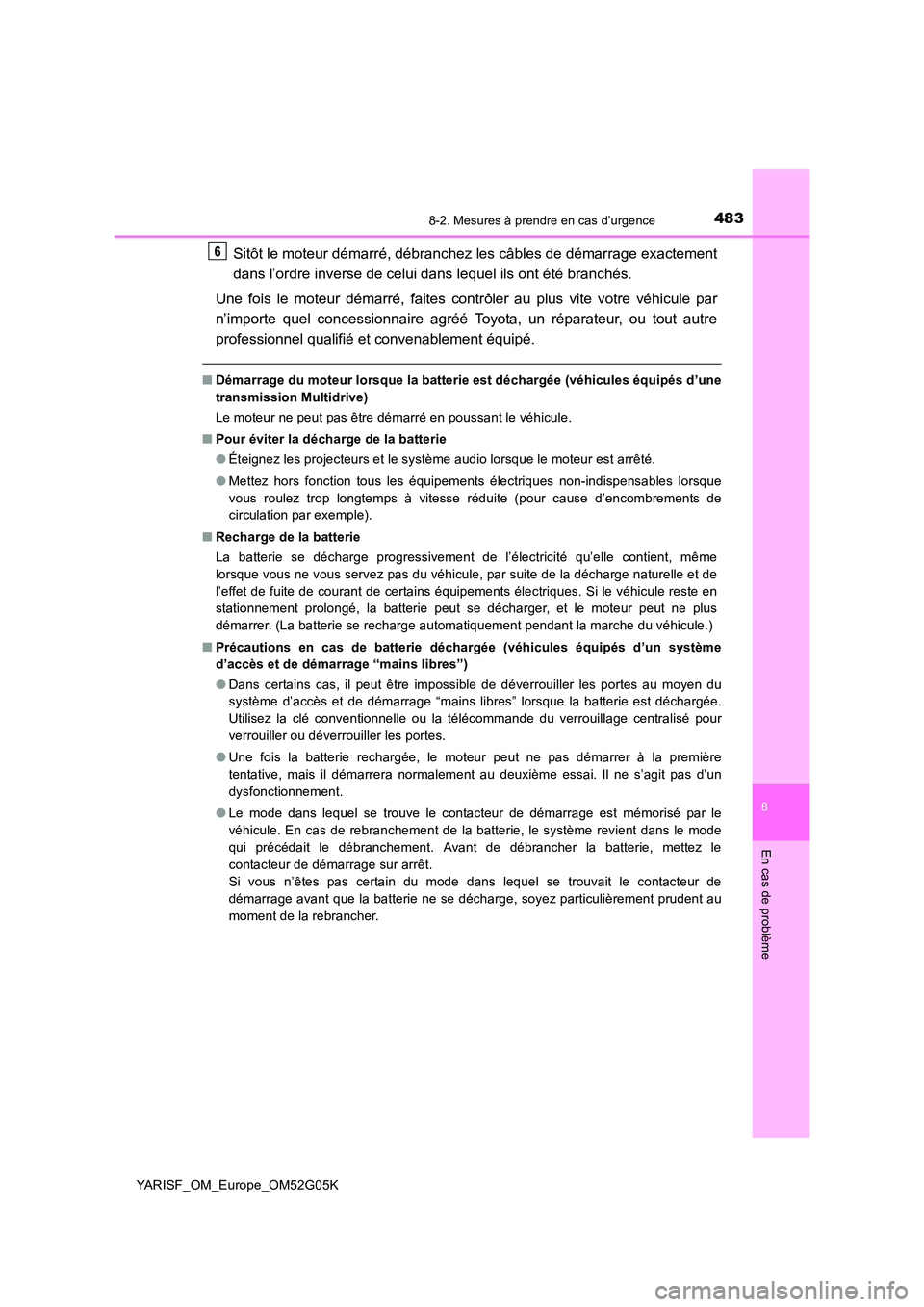 TOYOTA YARIS 2016 Notices Demploi (in French) 4838-2. Mesures à prendre en cas d’urgence
8
En cas de problème
YARISF_OM_Europe_OM52G05K
Sitôt le moteur démarré, débranchez les câbles de démarrage exactement
dans l’ordre inverse de ce TOYOTA YARIS 2016 Notices Demploi (in French) 4838-2. Mesures à prendre en cas d’urgence
8
En cas de problème
YARISF_OM_Europe_OM52G05K
Sitôt le moteur démarré, débranchez les câbles de démarrage exactement
dans l’ordre inverse de ce