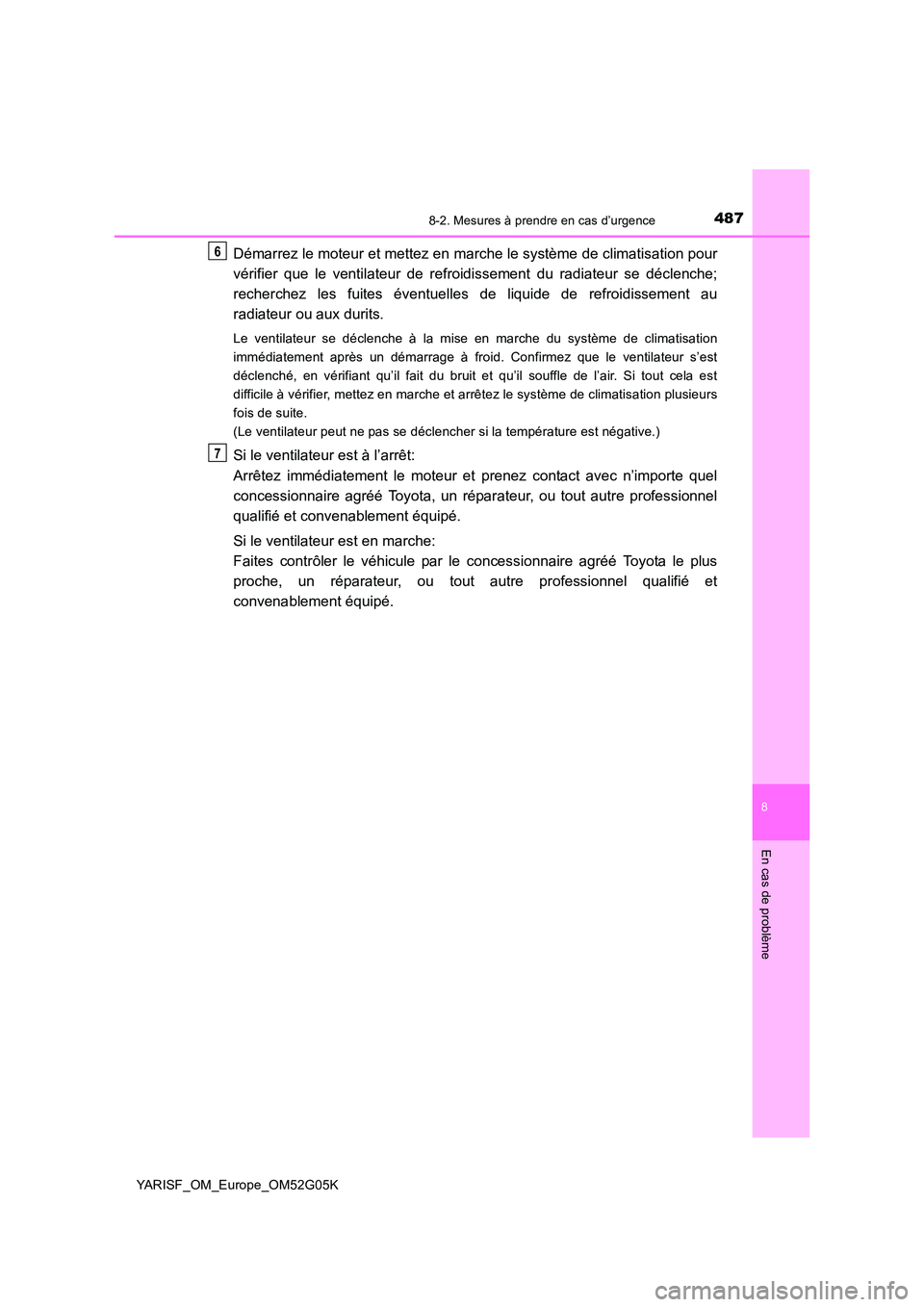 TOYOTA YARIS 2016 Notices Demploi (in French) 4878-2. Mesures à prendre en cas d’urgence
8
En cas de problème
YARISF_OM_Europe_OM52G05K
Démarrez le moteur et mettez en marche le système de climatisation pour
vérifier que le ventilateur de TOYOTA YARIS 2016 Notices Demploi (in French) 4878-2. Mesures à prendre en cas d’urgence
8
En cas de problème
YARISF_OM_Europe_OM52G05K
Démarrez le moteur et mettez en marche le système de climatisation pour
vérifier que le ventilateur de