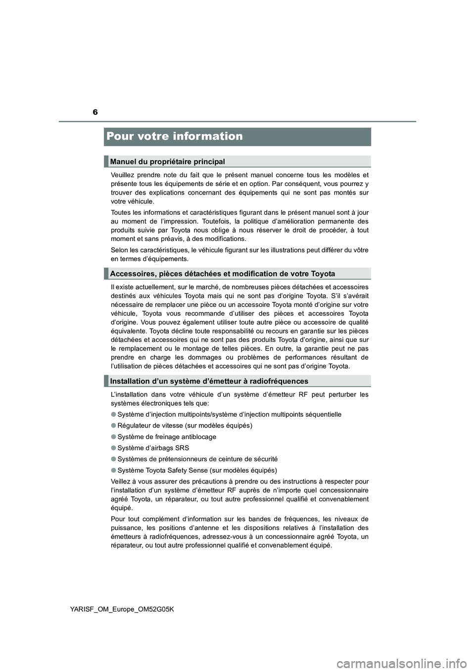 TOYOTA YARIS 2016  Notices Demploi (in French) 6
YARISF_OM_Europe_OM52G05K
Pour votre infor mation
Veuillez prendre note du fait que le présent manuel concerne tous les modèles et 
présente tous les équipements de série et en option. Par cons