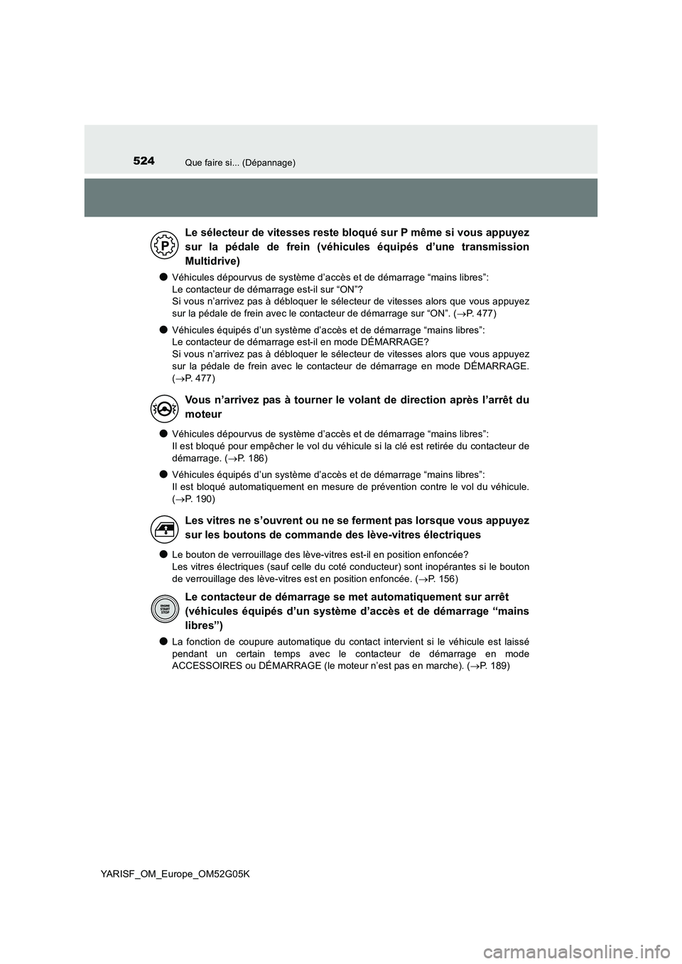 TOYOTA YARIS 2016 Notices Demploi (in French) 524Que faire si... (Dépannage)
YARISF_OM_Europe_OM52G05K
●Véhicules dépourvus de système d’accès et de démarrage “mains libres”:
Le contacteur de démarrage est-il sur “ON”?
Si vo TOYOTA YARIS 2016 Notices Demploi (in French) 524Que faire si... (Dépannage)
YARISF_OM_Europe_OM52G05K
●Véhicules dépourvus de système d’accès et de démarrage “mains libres”:
Le contacteur de démarrage est-il sur “ON”?
Si vo