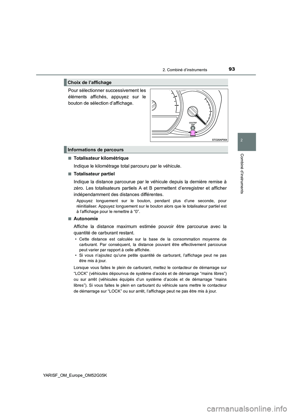 TOYOTA YARIS 2016  Notices Demploi (in French) 932. Combiné d’instruments
2
Combiné d’instruments
YARISF_OM_Europe_OM52G05K
. 
Pour sélectionner successivement les 
éléments affichés, appuyez sur le
bouton de sélection d’affichage.
