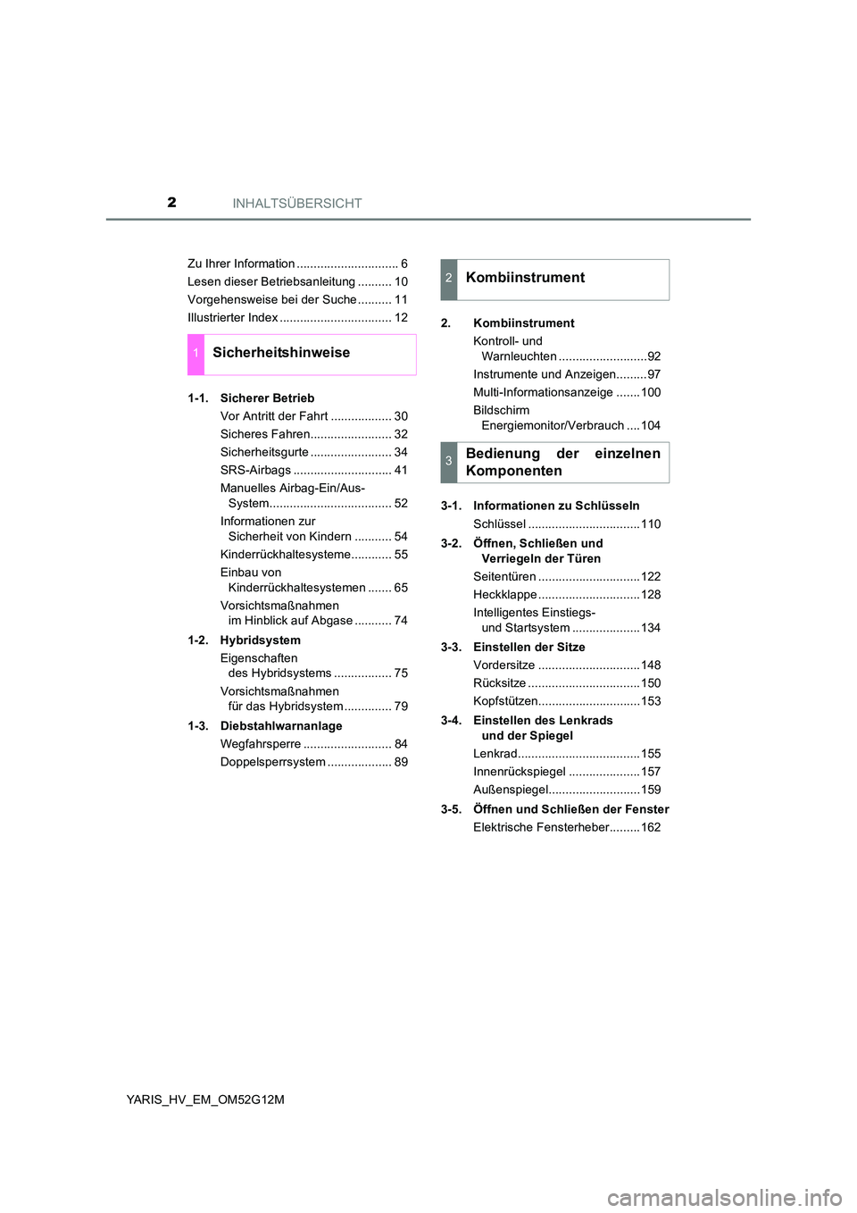 TOYOTA YARIS 2016  Betriebsanleitungen (in German) INHALTSÜBERSICHT2
YARIS_HV_EM_OM52G12M 
Zu Ihrer Information .............................. 6 
Lesen dieser Betriebsanleitung .......... 10
Vorgehensweise bei der Suche .......... 11
Illustrierter In