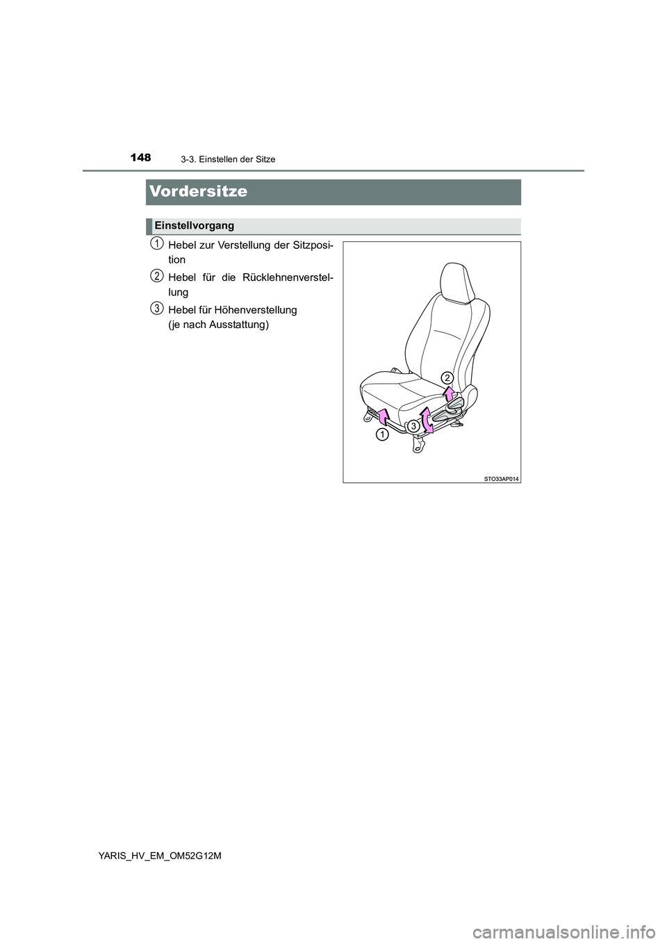 TOYOTA YARIS 2016  Betriebsanleitungen (in German) 1483-3. Einstellen der Sitze
YARIS_HV_EM_OM52G12M
Vordersitze
Hebel zur Verstellung der Sitzposi- 
tion 
Hebel für die Rücklehnenverstel- 
lung 
Hebel für Höhenverstellung 
(je nach Ausstattung)
E