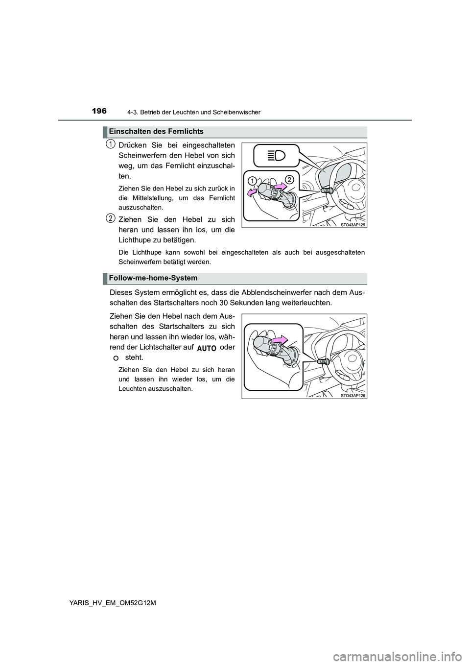 TOYOTA YARIS 2016 Betriebsanleitungen (in German) 1964-3. Betrieb der Leuchten und Scheibenwischer
YARIS_HV_EM_OM52G12M
Drücken Sie bei eingeschalteten
Scheinwerfern den Hebel von sich
weg, um das Fernlicht einzuschal-
ten.
Ziehen Sie den Hebel z TOYOTA YARIS 2016 Betriebsanleitungen (in German) 1964-3. Betrieb der Leuchten und Scheibenwischer
YARIS_HV_EM_OM52G12M
Drücken Sie bei eingeschalteten
Scheinwerfern den Hebel von sich
weg, um das Fernlicht einzuschal-
ten.
Ziehen Sie den Hebel z