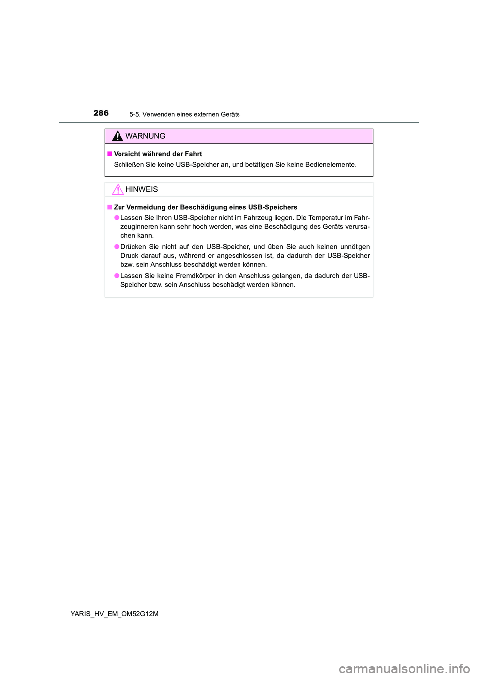 TOYOTA YARIS 2016 Betriebsanleitungen (in German) 2865-5. Verwenden eines externen Geräts
YARIS_HV_EM_OM52G12M
WARNUNG
■Vorsicht während der Fahrt
Schließen Sie keine USB-Speicher an, und betätigen Sie keine Bedienelemente.
HINWEIS
■ Zur Ver TOYOTA YARIS 2016 Betriebsanleitungen (in German) 2865-5. Verwenden eines externen Geräts
YARIS_HV_EM_OM52G12M
WARNUNG
■Vorsicht während der Fahrt
Schließen Sie keine USB-Speicher an, und betätigen Sie keine Bedienelemente.
HINWEIS
■ Zur Ver