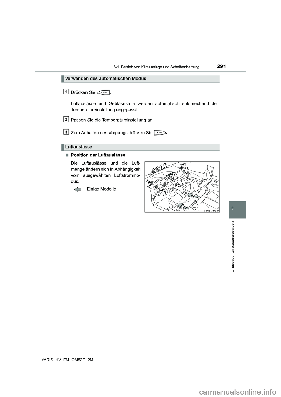 TOYOTA YARIS 2016 Betriebsanleitungen (in German) 2916-1. Betrieb von Klimaanlage und Scheibenheizung
6
Bedienelemente im Innenraum
YARIS_HV_EM_OM52G12M
Drücken Sie .
Luftauslässe und Gebläsestufe werden automatisch entsprechend der
Temperature TOYOTA YARIS 2016 Betriebsanleitungen (in German) 2916-1. Betrieb von Klimaanlage und Scheibenheizung
6
Bedienelemente im Innenraum
YARIS_HV_EM_OM52G12M
Drücken Sie .
Luftauslässe und Gebläsestufe werden automatisch entsprechend der
Temperature