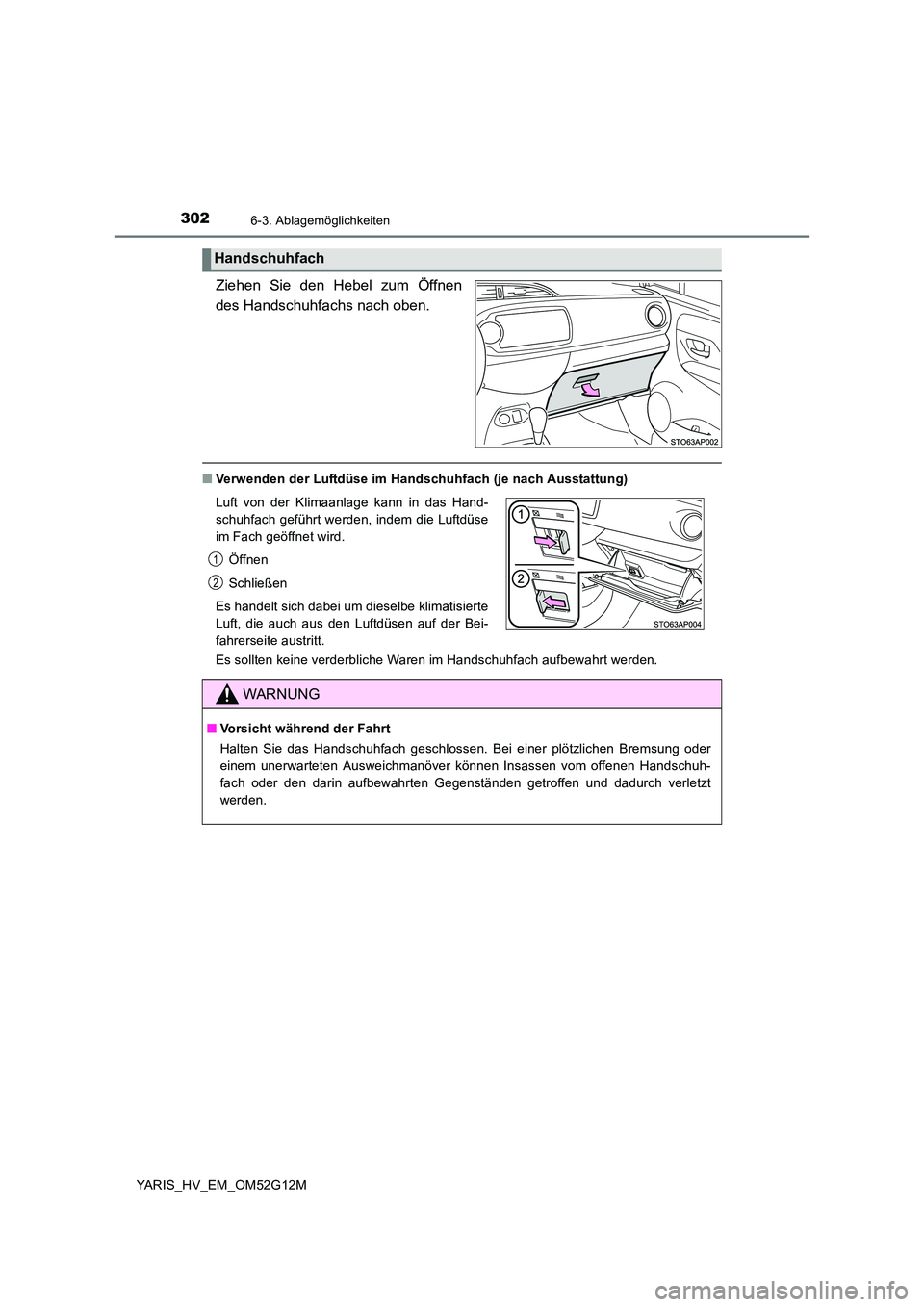 TOYOTA YARIS 2016  Betriebsanleitungen (in German) 3026-3. Ablagemöglichkeiten
YARIS_HV_EM_OM52G12M
Ziehen Sie den Hebel zum Öffnen 
des Handschuhfachs nach oben.
■ Verwenden der Luftdüse im Handschuhfach (je nach Ausstattung) 
Es sollten keine v