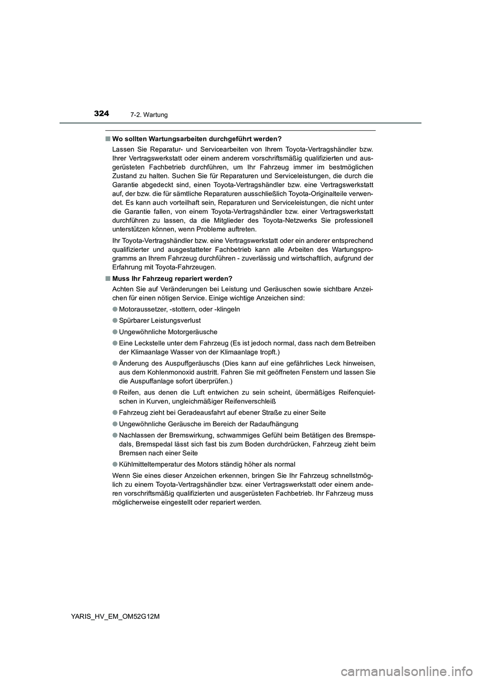 TOYOTA YARIS 2016 Betriebsanleitungen (in German) 3247-2. Wartung
YARIS_HV_EM_OM52G12M
■Wo sollten Wartungsarbeiten durchgeführt werden?
Lassen Sie Reparatur- und Servicearbeiten von Ihrem Toyota-Vertragshändler bzw.
Ihrer Vertragswerkstatt ode TOYOTA YARIS 2016 Betriebsanleitungen (in German) 3247-2. Wartung
YARIS_HV_EM_OM52G12M
■Wo sollten Wartungsarbeiten durchgeführt werden?
Lassen Sie Reparatur- und Servicearbeiten von Ihrem Toyota-Vertragshändler bzw.
Ihrer Vertragswerkstatt ode