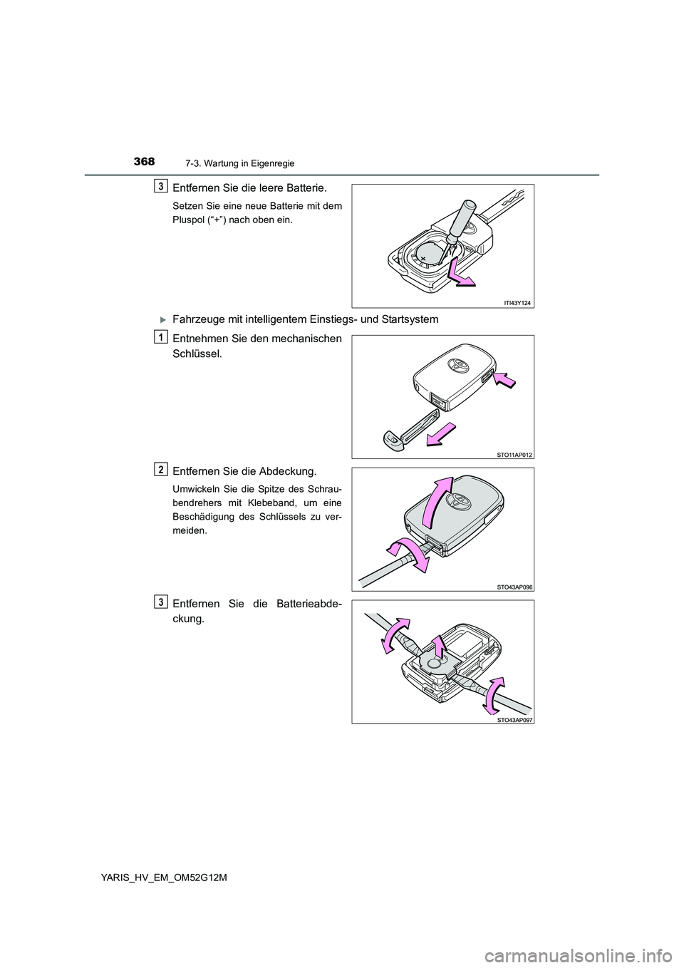 TOYOTA YARIS 2016 Betriebsanleitungen (in German) 3687-3. Wartung in Eigenregie
YARIS_HV_EM_OM52G12M
Entfernen Sie die leere Batterie.
Setzen Sie eine neue Batterie mit dem
Pluspol (“+”) nach oben ein.
Fahrzeuge mit intelligentem Einstiegs- u TOYOTA YARIS 2016 Betriebsanleitungen (in German) 3687-3. Wartung in Eigenregie
YARIS_HV_EM_OM52G12M
Entfernen Sie die leere Batterie.
Setzen Sie eine neue Batterie mit dem
Pluspol (“+”) nach oben ein.
Fahrzeuge mit intelligentem Einstiegs- u