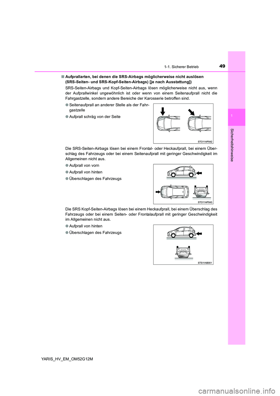 TOYOTA YARIS 2016 Betriebsanleitungen (in German) 491-1. Sicherer Betrieb
1
Sicherheitshinweise
YARIS_HV_EM_OM52G12M
■ Aufprallarten, bei denen die SRS-Airbags möglicherweise nicht auslösen
(SRS-Seiten- und SRS-Kopf-Seiten-Airbags) [je nach Au TOYOTA YARIS 2016 Betriebsanleitungen (in German) 491-1. Sicherer Betrieb
1
Sicherheitshinweise
YARIS_HV_EM_OM52G12M
■ Aufprallarten, bei denen die SRS-Airbags möglicherweise nicht auslösen
(SRS-Seiten- und SRS-Kopf-Seiten-Airbags) [je nach Au
