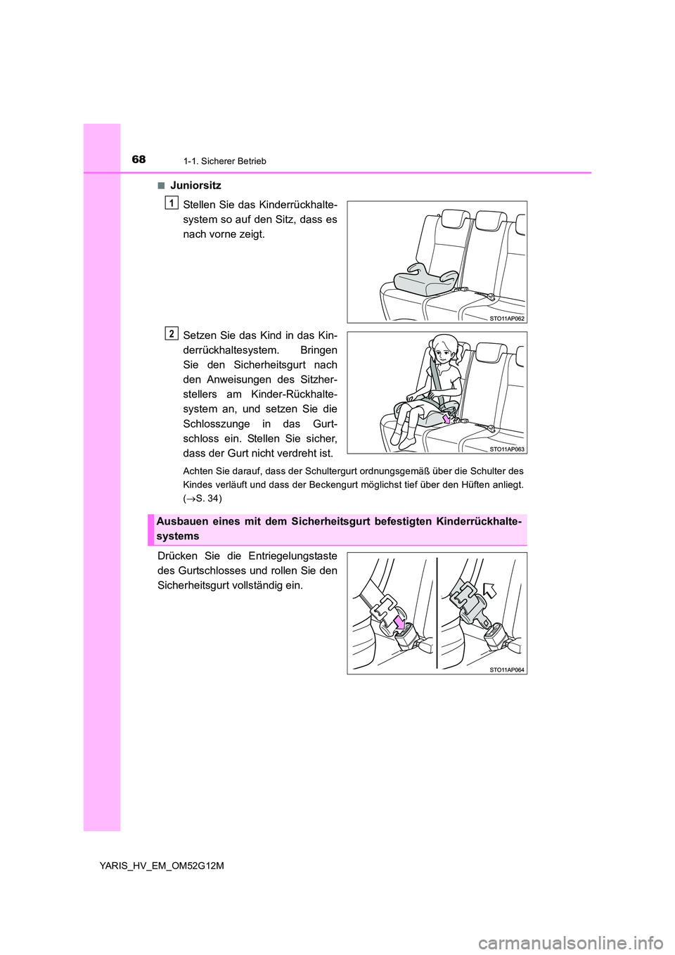 TOYOTA YARIS 2016  Betriebsanleitungen (in German) 681-1. Sicherer Betrieb
YARIS_HV_EM_OM52G12M 
■Juniorsitz 
Stellen Sie das Kinderrückhalte- 
system so auf den Sitz, dass es
nach vorne zeigt. 
Setzen Sie das Kind in das Kin- 
derrückhaltesystem.