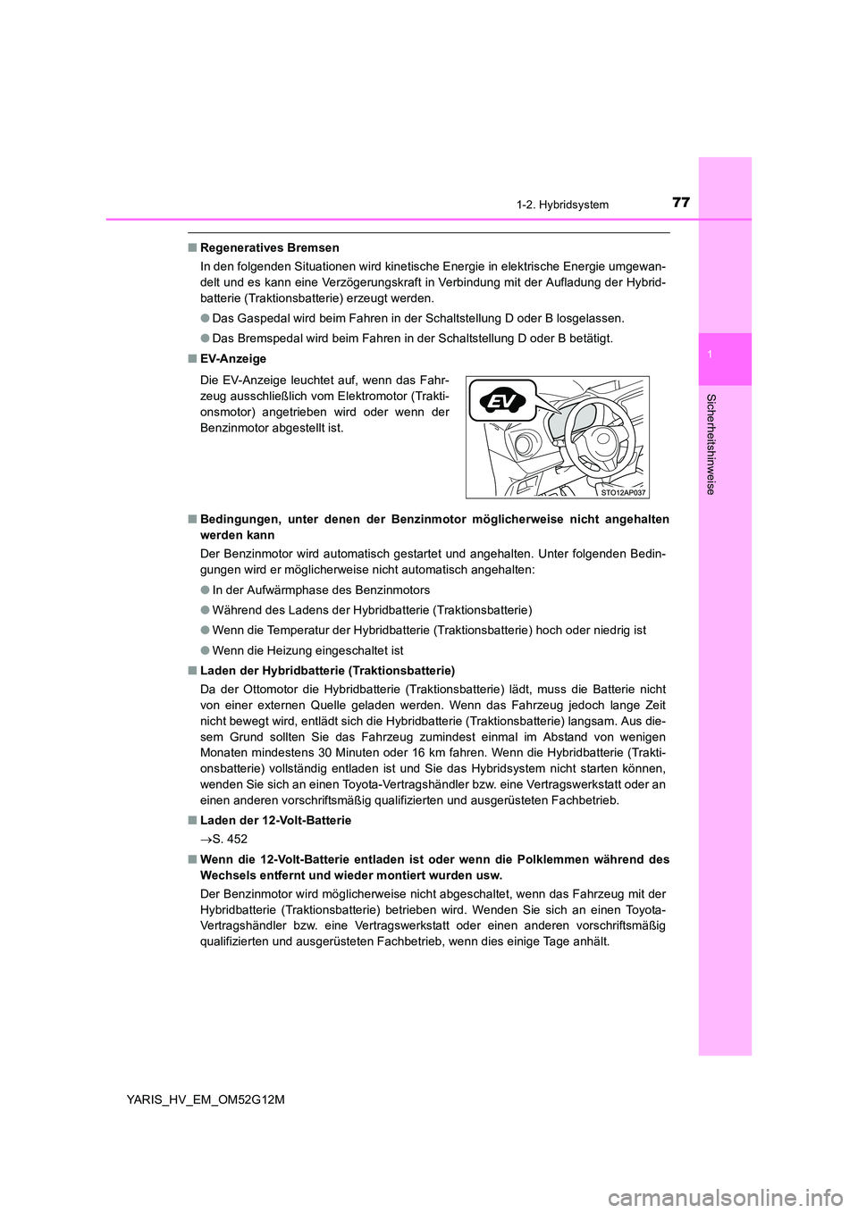 TOYOTA YARIS 2016  Betriebsanleitungen (in German) 771-2. Hybridsystem
1
Sicherheitshinweise
YARIS_HV_EM_OM52G12M
■Regeneratives Bremsen 
In den folgenden Situationen wird kinetische Energie in elektrische Energie umgewan- 
delt und es kann eine Ver