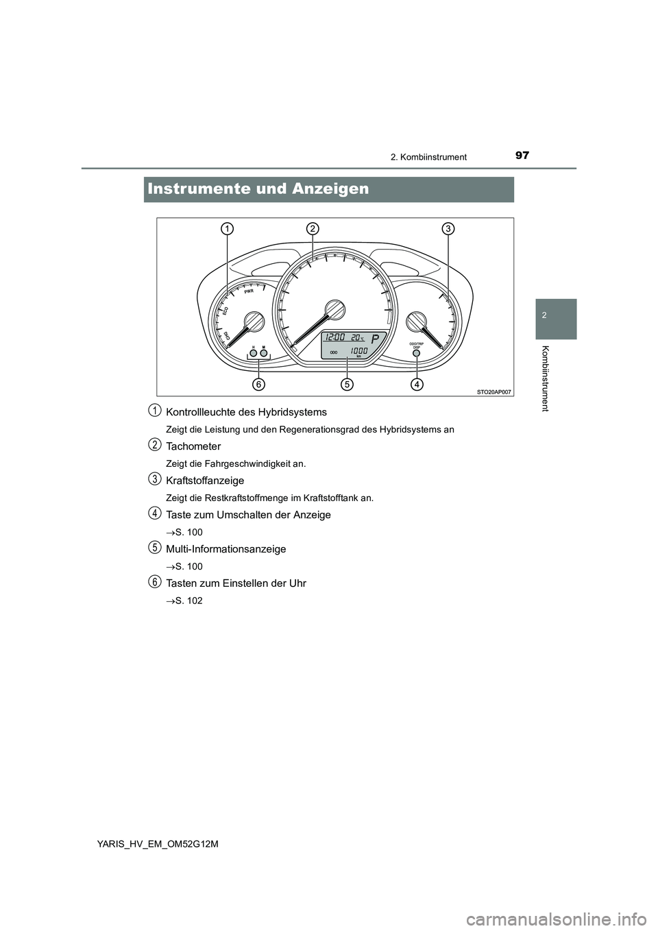 TOYOTA YARIS 2016 Betriebsanleitungen (in German) 97
2
2. Kombiinstrument
Kombiinstrument
YARIS_HV_EM_OM52G12M
Instrumente und Anzeigen
Kontrollleuchte des Hybridsystems
Zeigt die Leistung und den Regenerationsgrad des Hybridsystems an
Tachometer
Zei TOYOTA YARIS 2016 Betriebsanleitungen (in German) 97
2
2. Kombiinstrument
Kombiinstrument
YARIS_HV_EM_OM52G12M
Instrumente und Anzeigen
Kontrollleuchte des Hybridsystems
Zeigt die Leistung und den Regenerationsgrad des Hybridsystems an
Tachometer
Zei