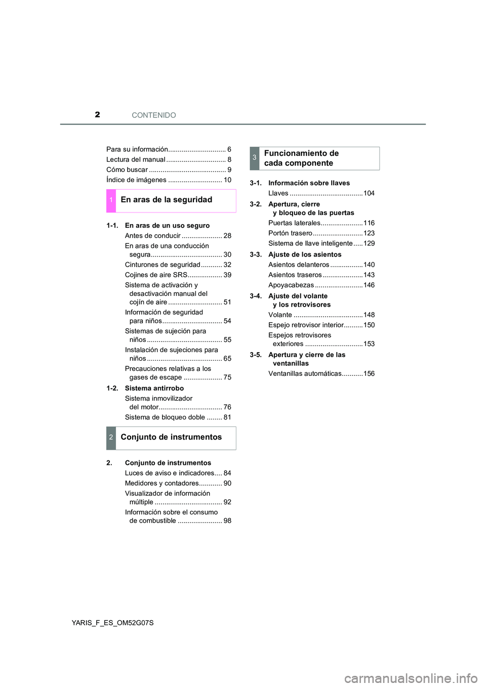 TOYOTA YARIS 2016  Manuale de Empleo (in Spanish) CONTENIDO2
YARIS_F_ES_OM52G07S 
Para su información.............................. 6 
Lectura del manual ............................... 8
Cómo buscar ........................................ 9
Índi