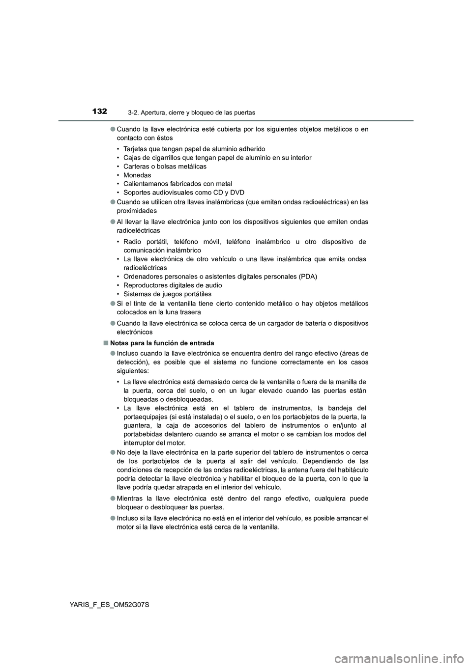 TOYOTA YARIS 2016  Manuale de Empleo (in Spanish) 1323-2. Apertura, cierre y bloqueo de las puertas
YARIS_F_ES_OM52G07S 
● Cuando la llave electrónica esté cubierta por los siguientes objetos metálicos o en 
contacto con éstos 
• Tarjetas que