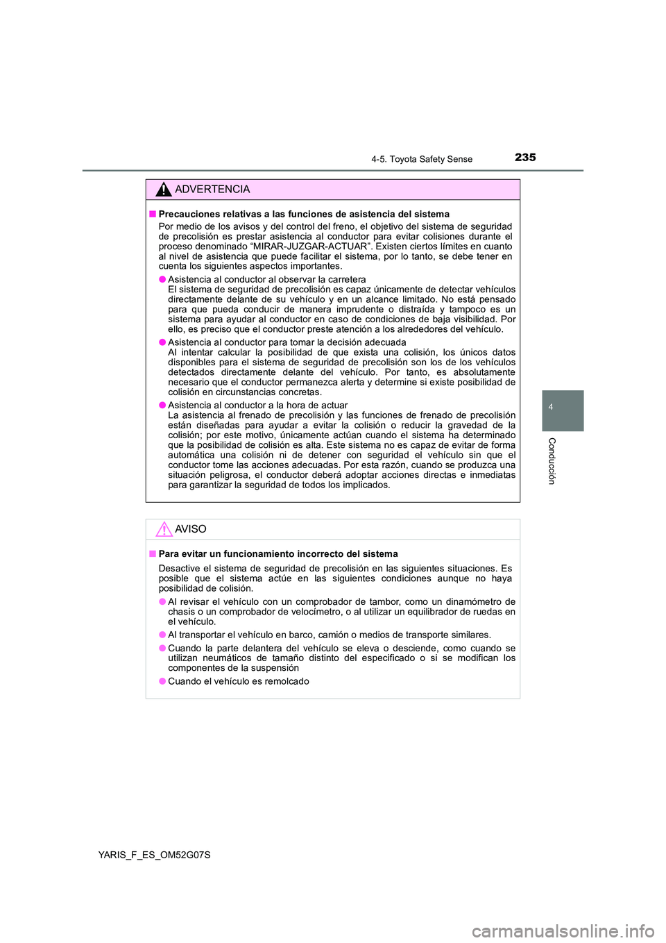 TOYOTA YARIS 2016  Manuale de Empleo (in Spanish) 2354-5. Toyota Safety Sense
4
Conducción
YARIS_F_ES_OM52G07S
ADVERTENCIA
■Precauciones relativas a las funciones de asistencia del sistema 
Por medio de los avisos y del control del freno, el objet