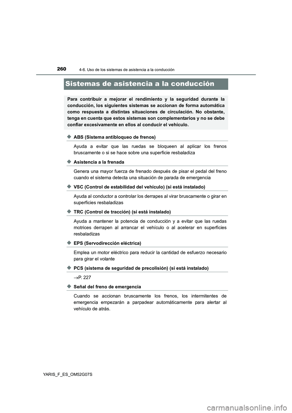 TOYOTA YARIS 2016  Manuale de Empleo (in Spanish) 2604-6. Uso de los sistemas de asistencia a la conducción
YARIS_F_ES_OM52G07S
Sistemas de asistencia a la conducción
◆ABS (Sistema antibloqueo de frenos) 
Ayuda a evitar que las ruedas se bloqueen