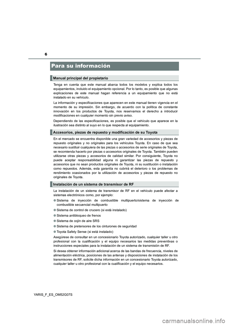 TOYOTA YARIS 2016 Manuale de Empleo (in Spanish) 6
YARIS_F_ES_OM52G07S
Para su información
Tenga en cuenta que este manual abarca todos los modelos y explica todos los
equipamientos, incluido el equipamiento opcional. Por lo tanto, es posible que TOYOTA YARIS 2016 Manuale de Empleo (in Spanish) 6
YARIS_F_ES_OM52G07S
Para su información
Tenga en cuenta que este manual abarca todos los modelos y explica todos los
equipamientos, incluido el equipamiento opcional. Por lo tanto, es posible que