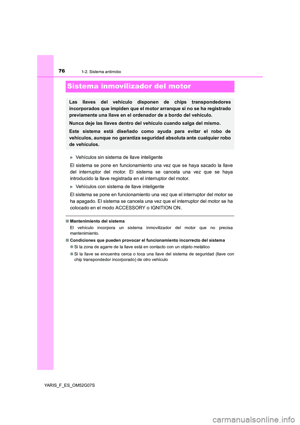 TOYOTA YARIS 2016  Manuale de Empleo (in Spanish) 761-2. Sistema antirrobo
YARIS_F_ES_OM52G07S
Sistema inmovilizador del motor
Vehículos sin sistema de llave inteligente 
El sistema se pone en funcionamiento una vez que se haya sacado la llave 
d