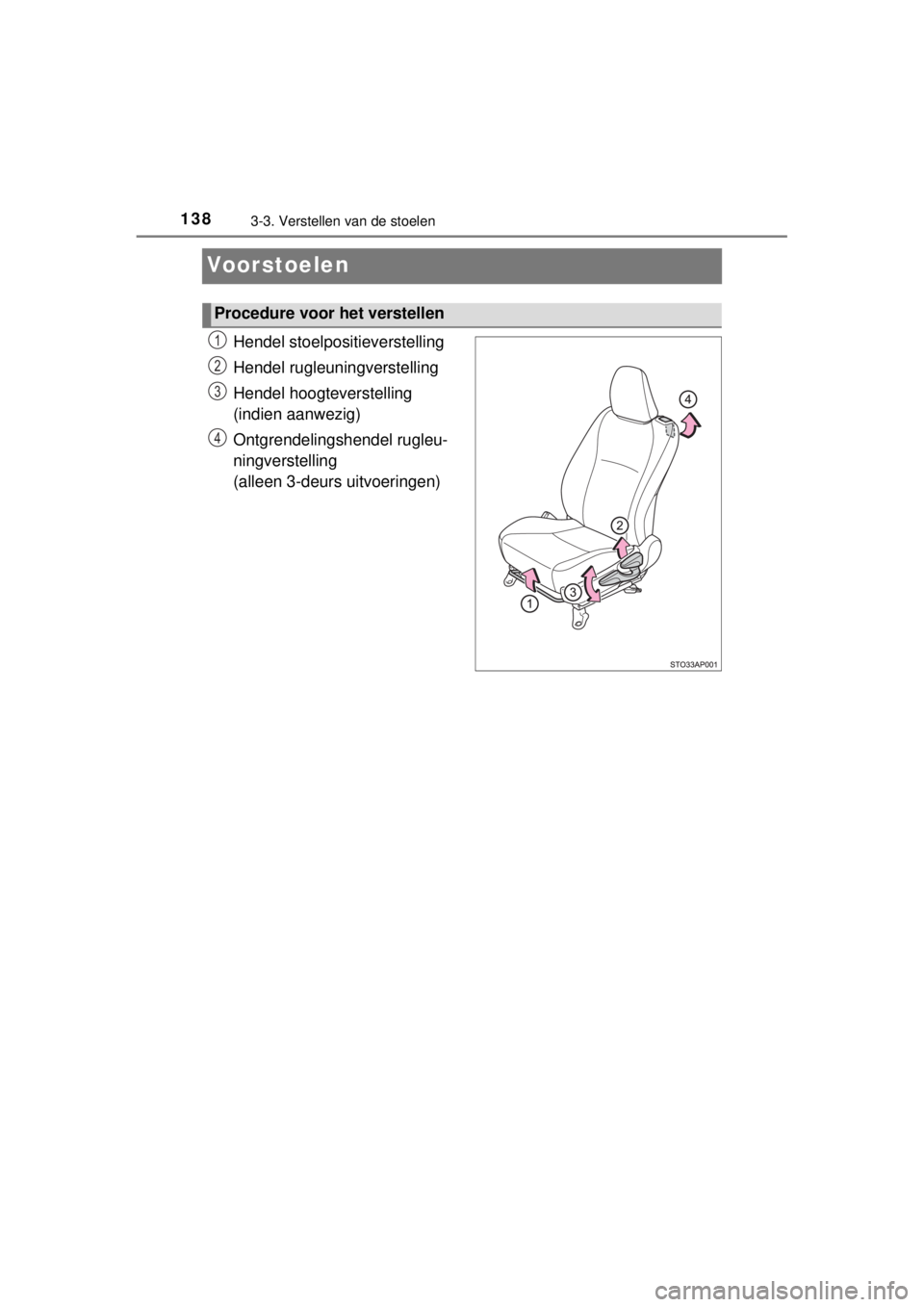 TOYOTA YARIS 2015 Instructieboekje (in Dutch) 1383-3. Verstellen van de stoelen
YARIS_F_WE_52D53E
Voorstoelen
Hendel stoelpositieverstelling
Hendel rugleuningverstelling
Hendel hoogteverstelling
(indien aanwezig)
Ontgrendelingshendel rugleu-
ni TOYOTA YARIS 2015 Instructieboekje (in Dutch) 1383-3. Verstellen van de stoelen
YARIS_F_WE_52D53E
Voorstoelen
Hendel stoelpositieverstelling
Hendel rugleuningverstelling
Hendel hoogteverstelling
(indien aanwezig)
Ontgrendelingshendel rugleu-
ni