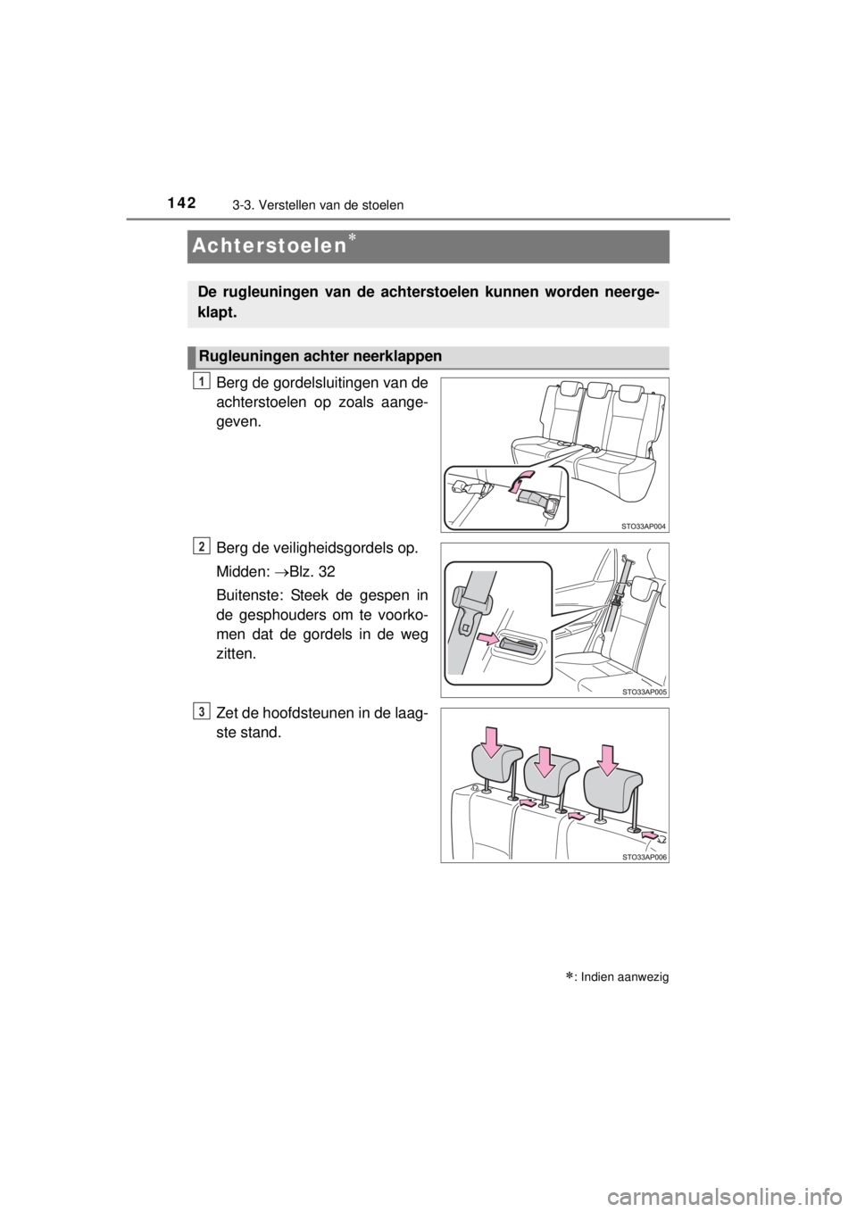 TOYOTA YARIS 2015 Instructieboekje (in Dutch) 1423-3. Verstellen van de stoelen
YARIS_F_WE_52D53E
Achterstoelen
Berg de gordelsluitingen van de
achterstoelen op zoals aange-
geven.
Berg de veiligheidsgordels op.
Midden: Blz. 32
Buitenste: S TOYOTA YARIS 2015 Instructieboekje (in Dutch) 1423-3. Verstellen van de stoelen
YARIS_F_WE_52D53E
Achterstoelen
Berg de gordelsluitingen van de
achterstoelen op zoals aange-
geven.
Berg de veiligheidsgordels op.
Midden: Blz. 32
Buitenste: S