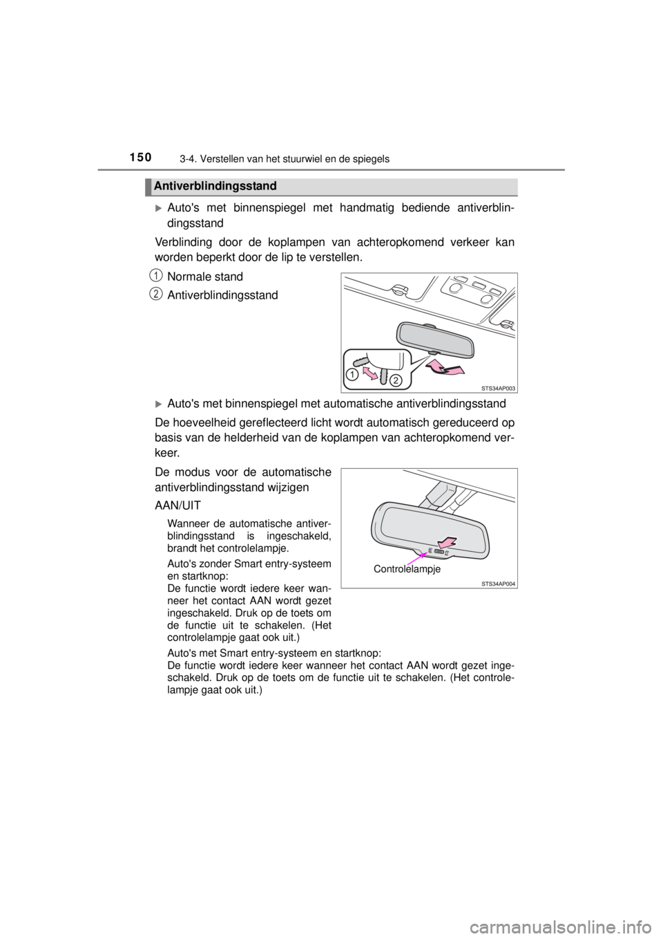 TOYOTA YARIS 2015 Instructieboekje (in Dutch) 1503-4. Verstellen van het stuurwiel en de spiegels
YARIS_F_WE_52D53E
Autos met binnenspiegel met handmatig bediende antiverblin-
dingsstand
Verblinding door de koplampen van achteropkomend verkee TOYOTA YARIS 2015 Instructieboekje (in Dutch) 1503-4. Verstellen van het stuurwiel en de spiegels
YARIS_F_WE_52D53E
Autos met binnenspiegel met handmatig bediende antiverblin-
dingsstand
Verblinding door de koplampen van achteropkomend verkee