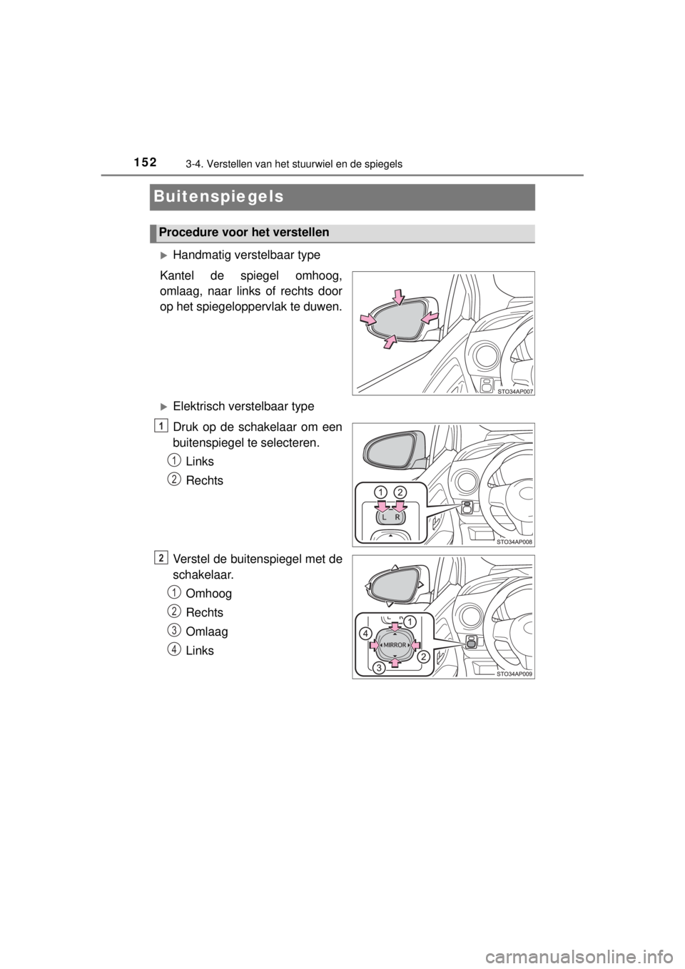 TOYOTA YARIS 2015 Instructieboekje (in Dutch) 1523-4. Verstellen van het stuurwiel en de spiegels
YARIS_F_WE_52D53E
Buitenspiegels
Handmatig verstelbaar type
Kantel de spiegel omhoog,
omlaag, naar links of rechts door
op het spiegeloppervlak t TOYOTA YARIS 2015 Instructieboekje (in Dutch) 1523-4. Verstellen van het stuurwiel en de spiegels
YARIS_F_WE_52D53E
Buitenspiegels
Handmatig verstelbaar type
Kantel de spiegel omhoog,
omlaag, naar links of rechts door
op het spiegeloppervlak t