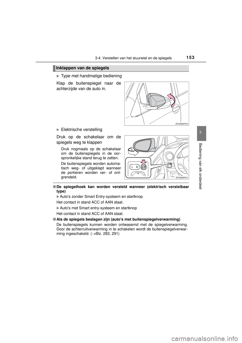 TOYOTA YARIS 2015 Instructieboekje (in Dutch) 1533-4. Verstellen van het stuurwiel en de spiegels
3
Bediening van elk onderdeel
YARIS_F_WE_52D53E
Type met handmatige bediening
Klap de buitenspiegel naar de
achterzijde van de auto in.
Elektr TOYOTA YARIS 2015 Instructieboekje (in Dutch) 1533-4. Verstellen van het stuurwiel en de spiegels
3
Bediening van elk onderdeel
YARIS_F_WE_52D53E
Type met handmatige bediening
Klap de buitenspiegel naar de
achterzijde van de auto in.
Elektr