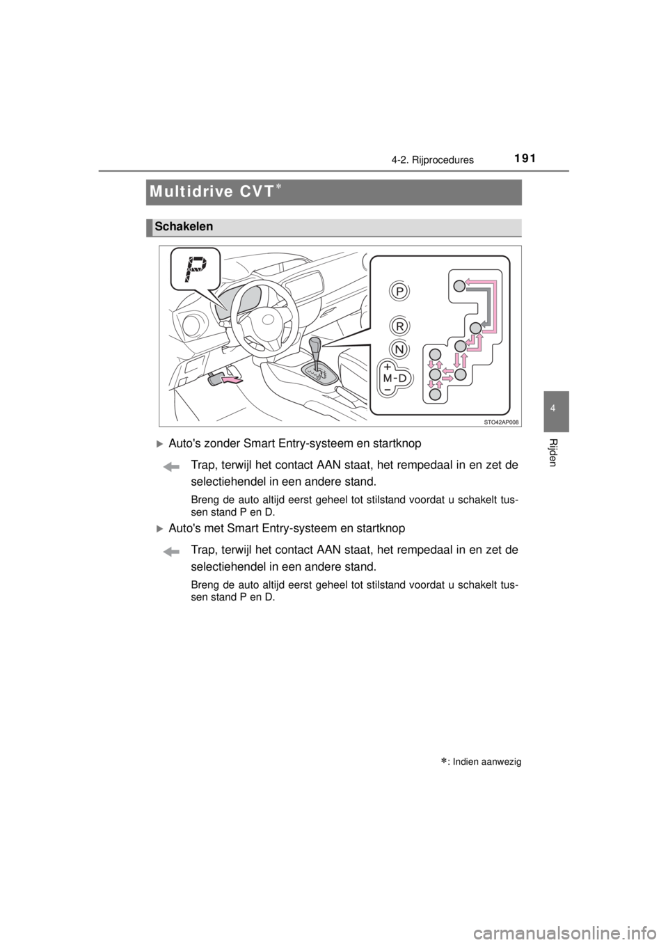 TOYOTA YARIS 2015 Instructieboekje (in Dutch) 191
4
4-2. Rijprocedures
Rijden
YARIS_F_WE_52D53E
Multidrive CVT
Autos zonder Smart Entry-systeem en startknop
Trap, terwijl het contact AAN staat, het rempedaal in en zet de
selectiehendel in TOYOTA YARIS 2015 Instructieboekje (in Dutch) 191
4
4-2. Rijprocedures
Rijden
YARIS_F_WE_52D53E
Multidrive CVT
Autos zonder Smart Entry-systeem en startknop
Trap, terwijl het contact AAN staat, het rempedaal in en zet de
selectiehendel in