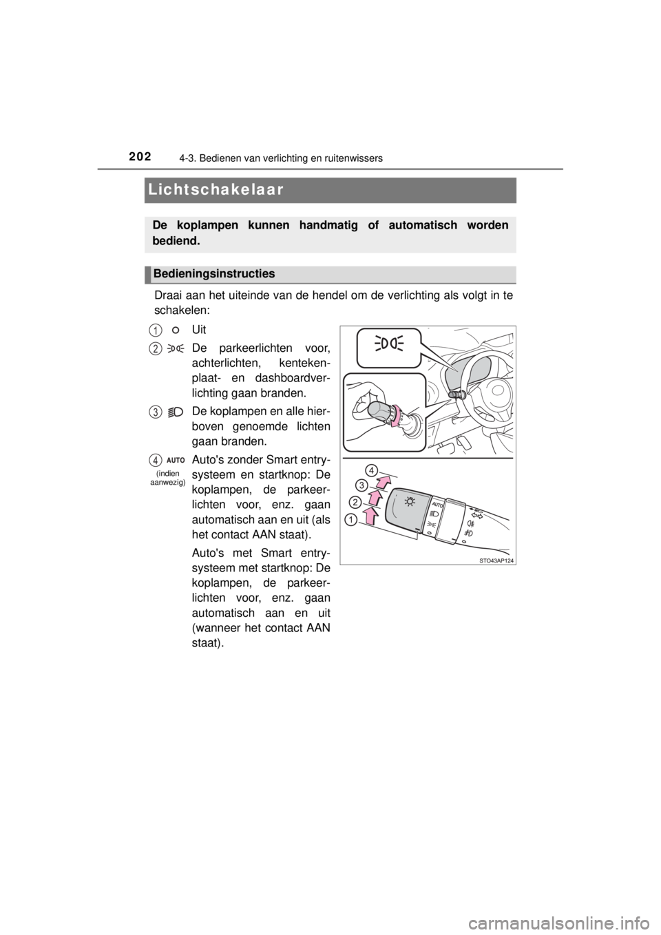 TOYOTA YARIS 2015 Instructieboekje (in Dutch) 2024-3. Bedienen van verlichting en ruitenwissers
YARIS_F_WE_52D53E
Lichtschakelaar
Draai aan het uiteinde van de hendel om de verlichting als volgt in te
schakelen:
Uit
De parkeerlichten voor,
achter TOYOTA YARIS 2015 Instructieboekje (in Dutch) 2024-3. Bedienen van verlichting en ruitenwissers
YARIS_F_WE_52D53E
Lichtschakelaar
Draai aan het uiteinde van de hendel om de verlichting als volgt in te
schakelen:
Uit
De parkeerlichten voor,
achter