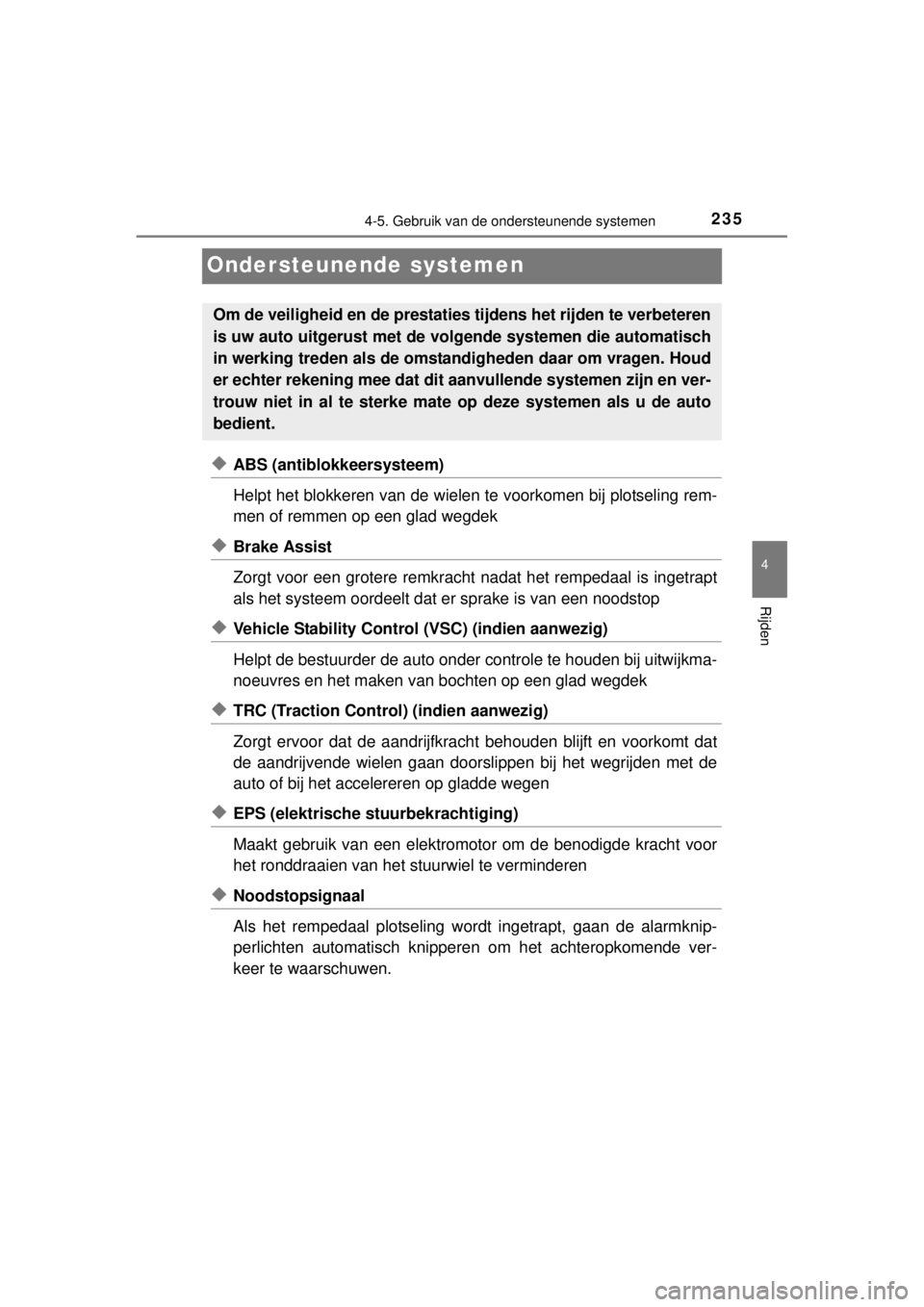 TOYOTA YARIS 2015 Instructieboekje (in Dutch) 235
4
4-5. Gebruik van de ondersteunende systemen
Rijden
YARIS_F_WE_52D53E
Ondersteunende systemen
◆ABS (antiblokkeersysteem)
Helpt het blokkeren van de wielen te voorkomen bij plotseling rem-
men o TOYOTA YARIS 2015 Instructieboekje (in Dutch) 235
4
4-5. Gebruik van de ondersteunende systemen
Rijden
YARIS_F_WE_52D53E
Ondersteunende systemen
◆ABS (antiblokkeersysteem)
Helpt het blokkeren van de wielen te voorkomen bij plotseling rem-
men o