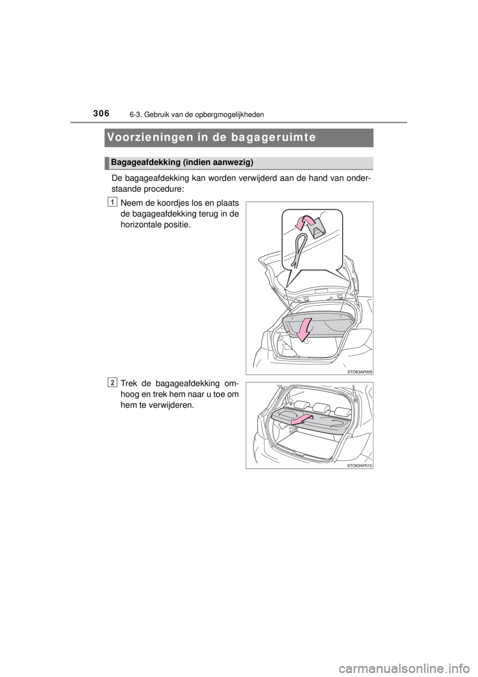 TOYOTA YARIS 2015  Instructieboekje (in Dutch) 3066-3. Gebruik van de opbergmogelijkheden
YARIS_F_WE_52D53E
Voorzieningen in de bagageruimte
De bagageafdekking kan worden verwijderd aan de hand van onder-
staande procedure:
Neem de koordjes los en