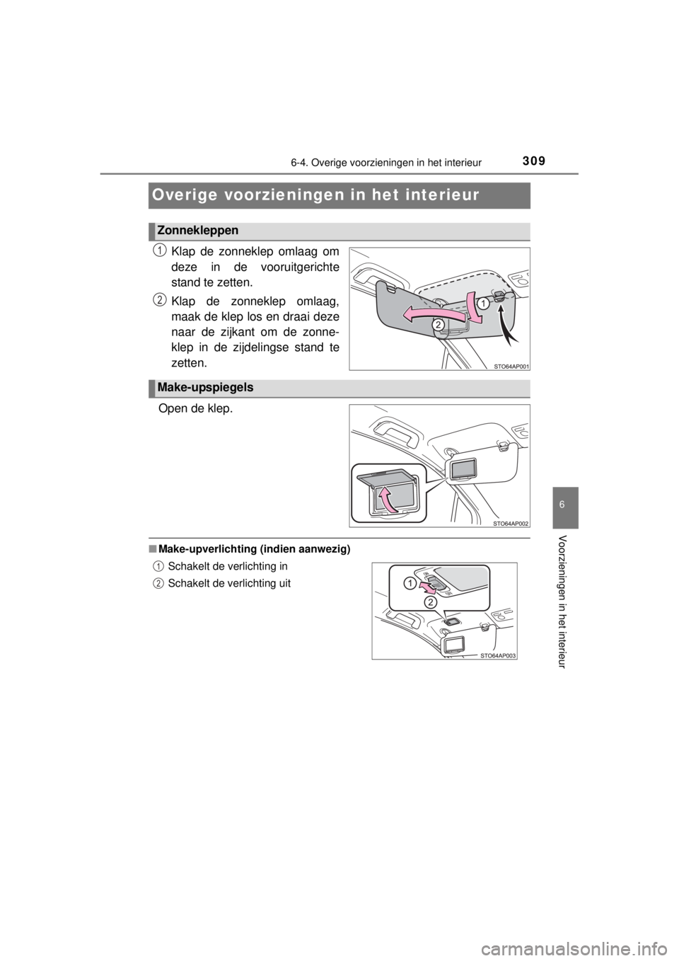 TOYOTA YARIS 2015  Instructieboekje (in Dutch) 3096-4. Overige voorzieningen in het interieur
6
Voorzieningen in het interieur
YARIS_F_WE_52D53E
Overige voorzieningen in het interieur
Klap de zonneklep omlaag om
deze in de vooruitgerichte
stand te