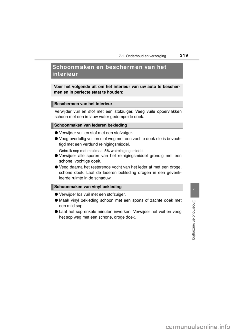 TOYOTA YARIS 2015  Instructieboekje (in Dutch) 3197-1. Onderhoud en verzorging
7
Onderhoud en verzorging
YARIS_F_WE_52D53E
Schoonmaken en beschermen van het 
interieur
Verwijder vuil en stof met een stofzuiger. Veeg vuile oppervlakken
schoon met e