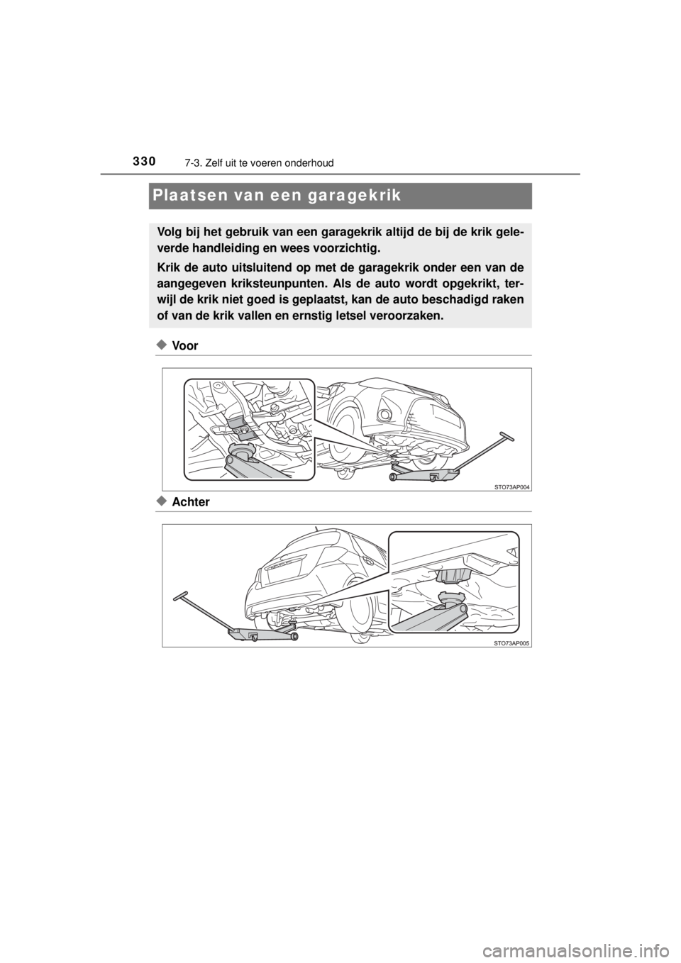 TOYOTA YARIS 2015 Instructieboekje (in Dutch) 3307-3. Zelf uit te voeren onderhoud
YARIS_F_WE_52D53E
Plaatsen van een garagekrik
◆Voor
◆Achter
Volg bij het gebruik van een garagekrik altijd de bij de krik gele-
verde handleiding en wees voorz TOYOTA YARIS 2015 Instructieboekje (in Dutch) 3307-3. Zelf uit te voeren onderhoud
YARIS_F_WE_52D53E
Plaatsen van een garagekrik
◆Voor
◆Achter
Volg bij het gebruik van een garagekrik altijd de bij de krik gele-
verde handleiding en wees voorz