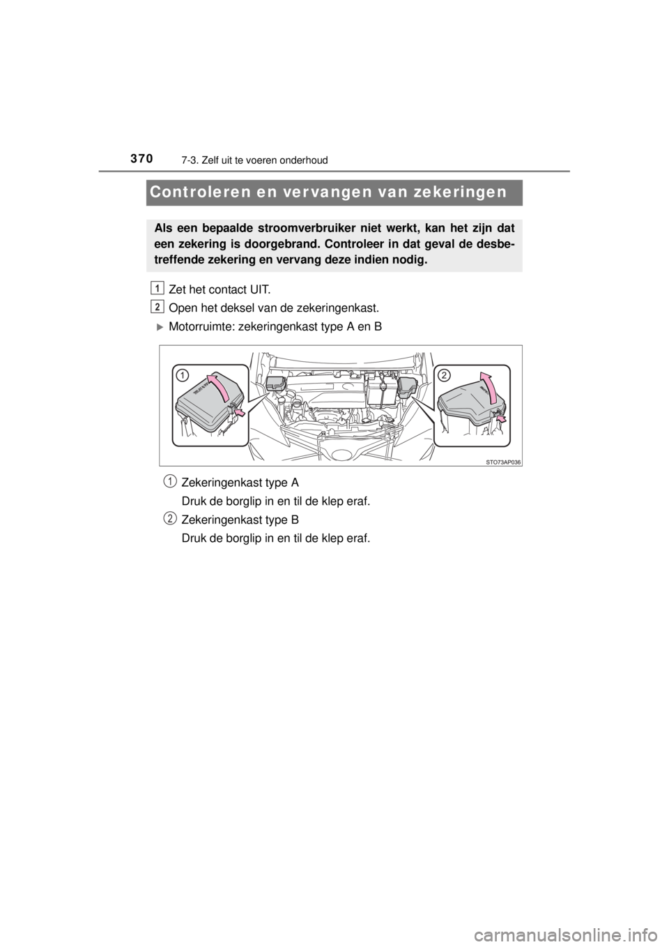 TOYOTA YARIS 2015 Instructieboekje (in Dutch) 3707-3. Zelf uit te voeren onderhoud
YARIS_F_WE_52D53E
Controleren en ver vangen van zekeringen
Zet het contact UIT.
Open het deksel van de zekeringenkast.
Motorruimte: zekeringenkast type A en B
Z TOYOTA YARIS 2015 Instructieboekje (in Dutch) 3707-3. Zelf uit te voeren onderhoud
YARIS_F_WE_52D53E
Controleren en ver vangen van zekeringen
Zet het contact UIT.
Open het deksel van de zekeringenkast.
Motorruimte: zekeringenkast type A en B
Z
