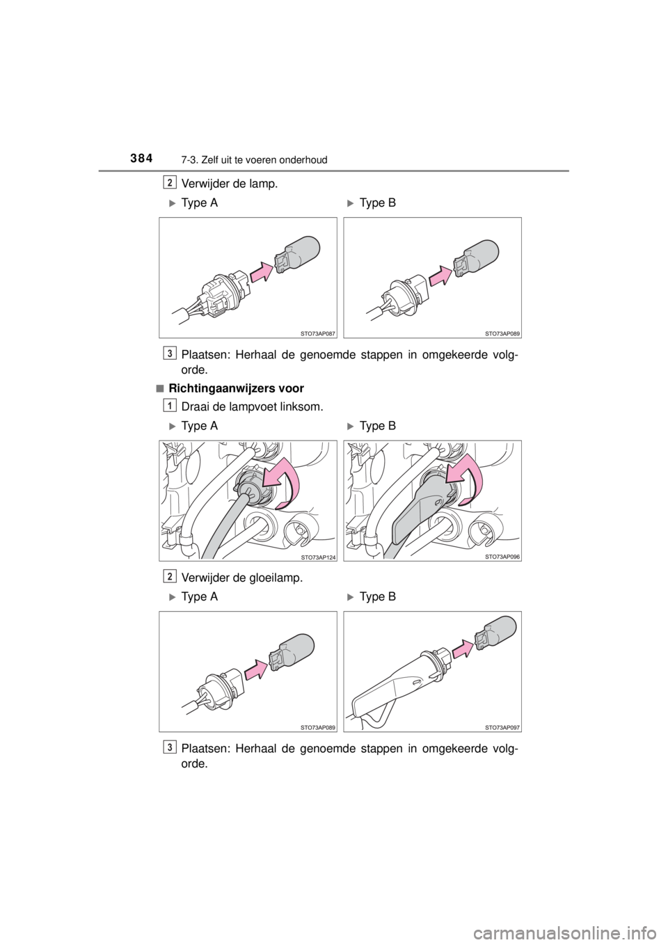 TOYOTA YARIS 2015  Instructieboekje (in Dutch) 3847-3. Zelf uit te voeren onderhoud
YARIS_F_WE_52D53E
Verwijder de lamp.
Plaatsen: Herhaal de genoemde stappen in omgekeerde volg-
orde.
■Richtingaanwijzers voor
Draai de lampvoet linksom.
Verwijde