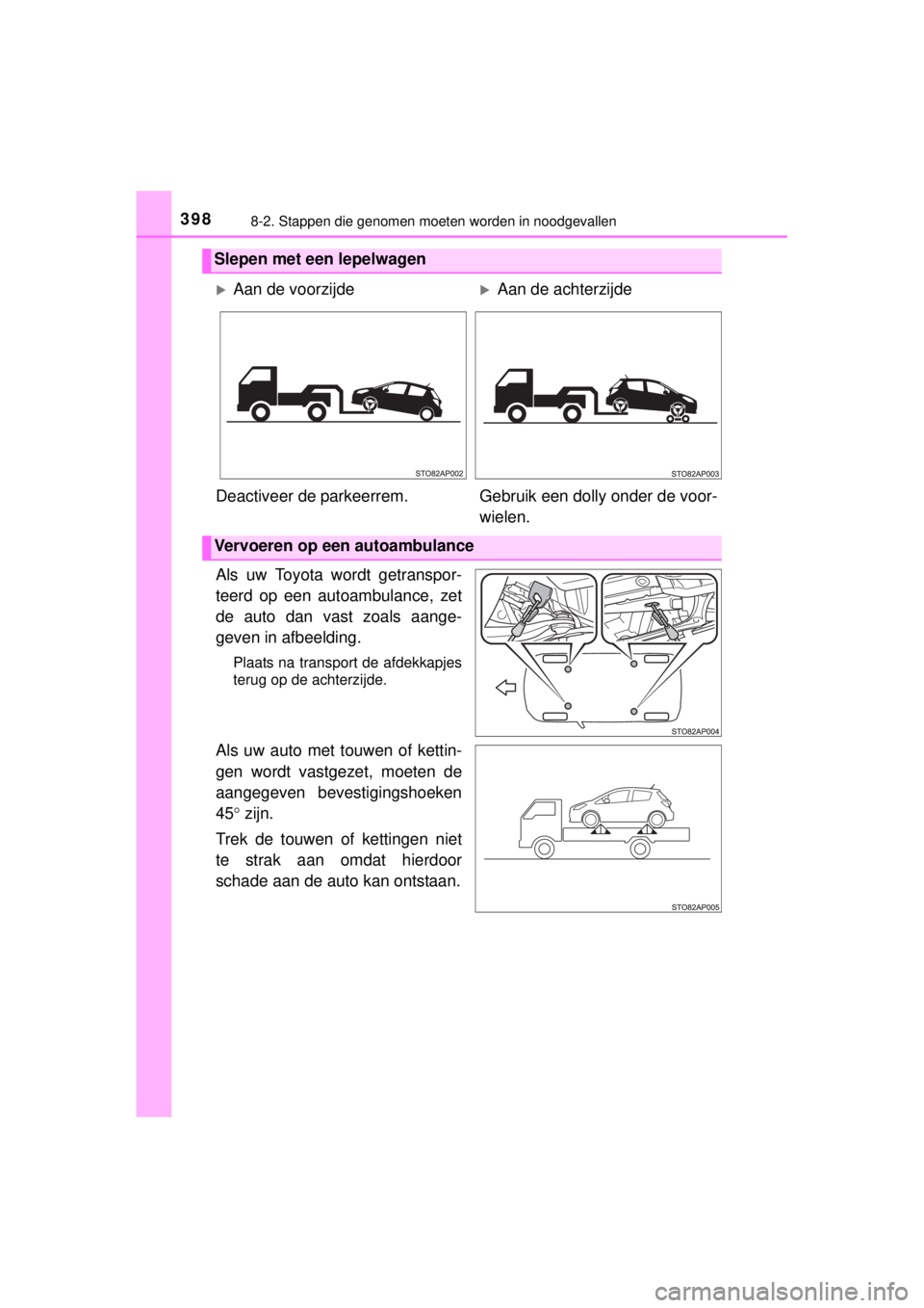 TOYOTA YARIS 2015 Instructieboekje (in Dutch) 3988-2. Stappen die genomen moeten worden in noodgevallen
YARIS_F_WE_52D53E
Als uw Toyota wordt getranspor-
teerd op een autoambulance, zet
de auto dan vast zoals aange-
geven in afbeelding.
Plaats na TOYOTA YARIS 2015 Instructieboekje (in Dutch) 3988-2. Stappen die genomen moeten worden in noodgevallen
YARIS_F_WE_52D53E
Als uw Toyota wordt getranspor-
teerd op een autoambulance, zet
de auto dan vast zoals aange-
geven in afbeelding.
Plaats na