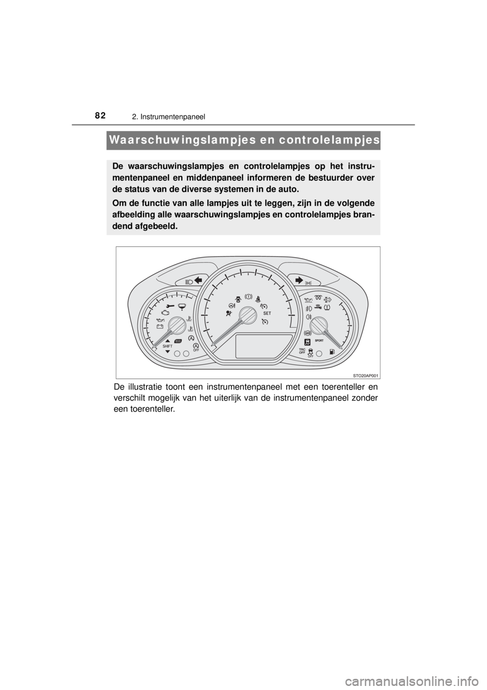 TOYOTA YARIS 2015 Instructieboekje (in Dutch) 822. Instrumentenpaneel
YARIS_F_WE_52D53E
Waarschuwingslampjes en controlelampjes
De illustratie toont een instrumentenpaneel met een toerenteller en
verschilt mogelijk van het uiterlijk van de instru TOYOTA YARIS 2015 Instructieboekje (in Dutch) 822. Instrumentenpaneel
YARIS_F_WE_52D53E
Waarschuwingslampjes en controlelampjes
De illustratie toont een instrumentenpaneel met een toerenteller en
verschilt mogelijk van het uiterlijk van de instru