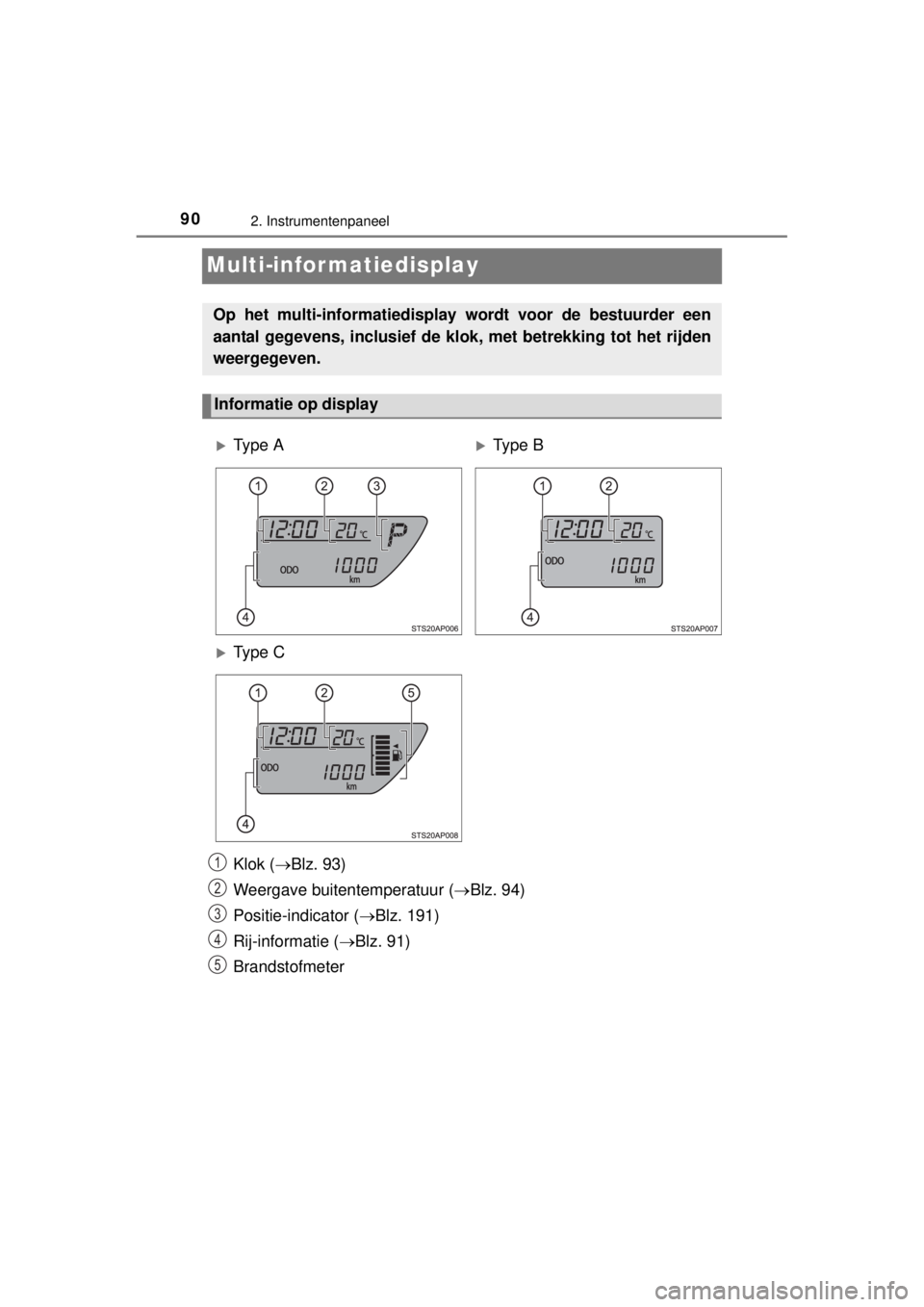 TOYOTA YARIS 2015 Instructieboekje (in Dutch) 902. Instrumentenpaneel
YARIS_F_WE_52D53E
Multi-infor matiedisplay
Klok (Blz. 93)
Weergave buitentemperatuur (Blz. 94)
Positie-indicator (Blz. 191)
Rij-informatie (Blz. 91)
Brandstofmeter
TOYOTA YARIS 2015 Instructieboekje (in Dutch) 902. Instrumentenpaneel
YARIS_F_WE_52D53E
Multi-infor matiedisplay
Klok (Blz. 93)
Weergave buitentemperatuur (Blz. 94)
Positie-indicator (Blz. 191)
Rij-informatie (Blz. 91)
Brandstofmeter