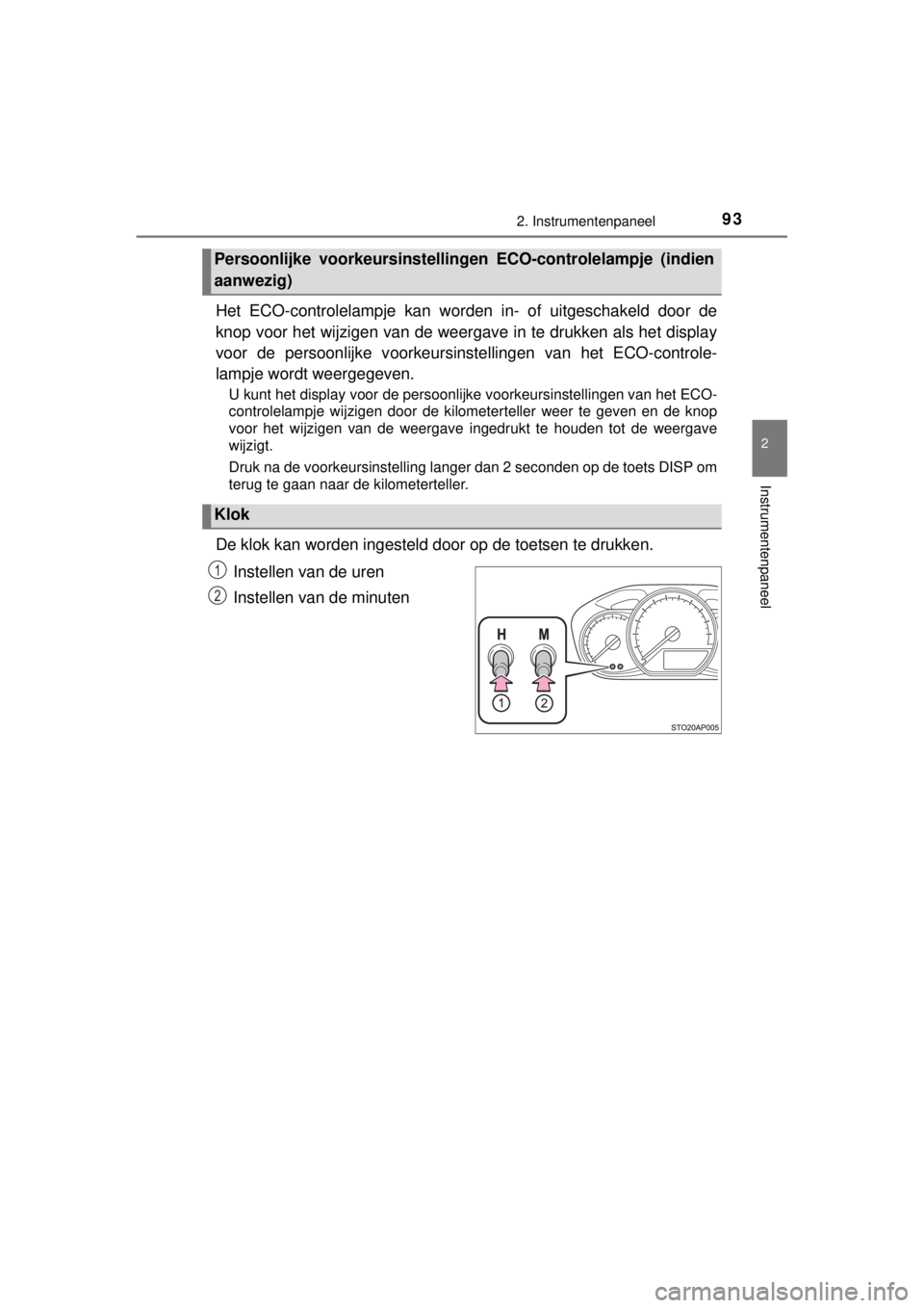 TOYOTA YARIS 2015 Instructieboekje (in Dutch) 932. Instrumentenpaneel
2
Instrumentenpaneel
YARIS_F_WE_52D53E
Het ECO-controlelampje kan worden in- of uitgeschakeld door de
knop voor het wijzigen van de weergave in te drukken als het display
voor TOYOTA YARIS 2015 Instructieboekje (in Dutch) 932. Instrumentenpaneel
2
Instrumentenpaneel
YARIS_F_WE_52D53E
Het ECO-controlelampje kan worden in- of uitgeschakeld door de
knop voor het wijzigen van de weergave in te drukken als het display
voor