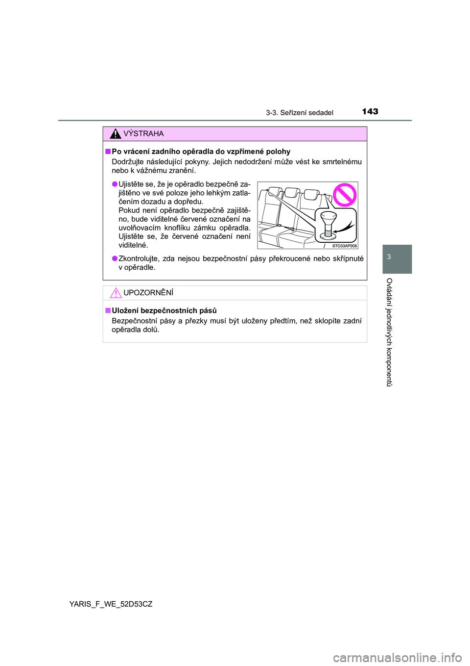 TOYOTA YARIS 2015  Návod na použití (in Czech) 1433-3. Seřízení sedadel
3
Ovládání jednotlivých komponent ů
YARIS_F_WE_52D53CZ
VÝSTRAHA
■Po vrácení zadního op ěradla do vzp římené polohy
Dodržujte  následující  pokyny.  Jejic