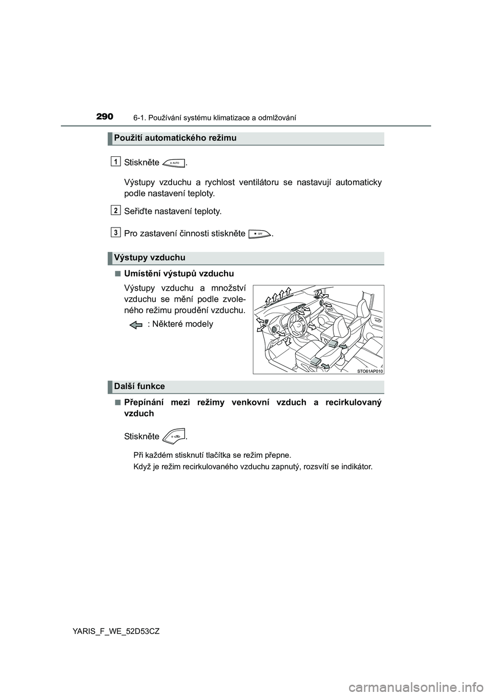 TOYOTA YARIS 2015 Návod na použití (in Czech) 2906-1. Používání systému klimatizace a odmlžování
YARIS_F_WE_52D53CZ
St isk něte .
Výstupy vzduchu a rychlost ventilátoru se nastavují automaticky
podle nastavení teploty.
Se řiď te na TOYOTA YARIS 2015 Návod na použití (in Czech) 2906-1. Používání systému klimatizace a odmlžování
YARIS_F_WE_52D53CZ
St isk něte .
Výstupy vzduchu a rychlost ventilátoru se nastavují automaticky
podle nastavení teploty.
Se řiď te na