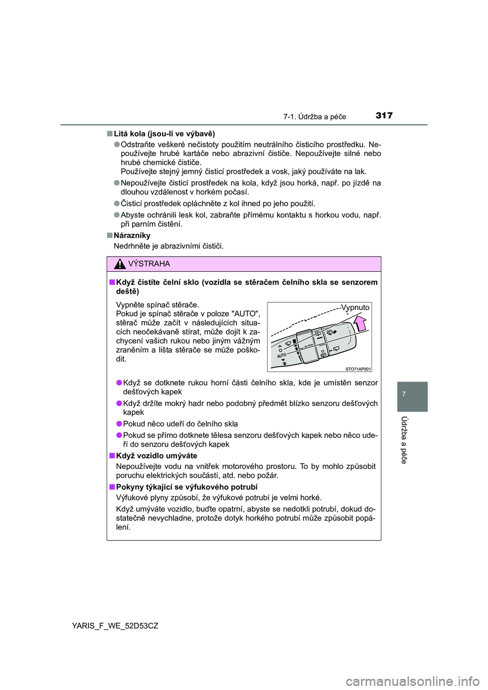 TOYOTA YARIS 2015  Návod na použití (in Czech) 3177-1. Údržba a péče
7
Údržba a péče
YARIS_F_WE_52D53CZ ■
Litá kola (jsou-li ve výbav ě)
● Odstra ňte veškeré nečistoty  použitím  neutrálního  čisticího prostředku.  Ne-
po