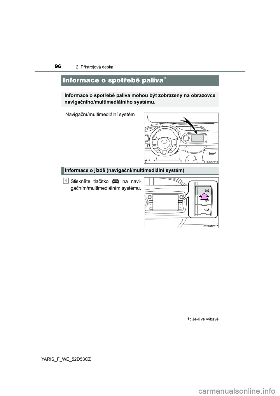TOYOTA YARIS 2015  Návod na použití (in Czech) 962. Přístrojová deska
YARIS_F_WE_52D53CZ
Informace o spotřebě paliva
Naviga ční/multimediální systém
Stiskn ěte tla čítko  na navi-
ga čním/multimediálním systému.
: Je-li ve 