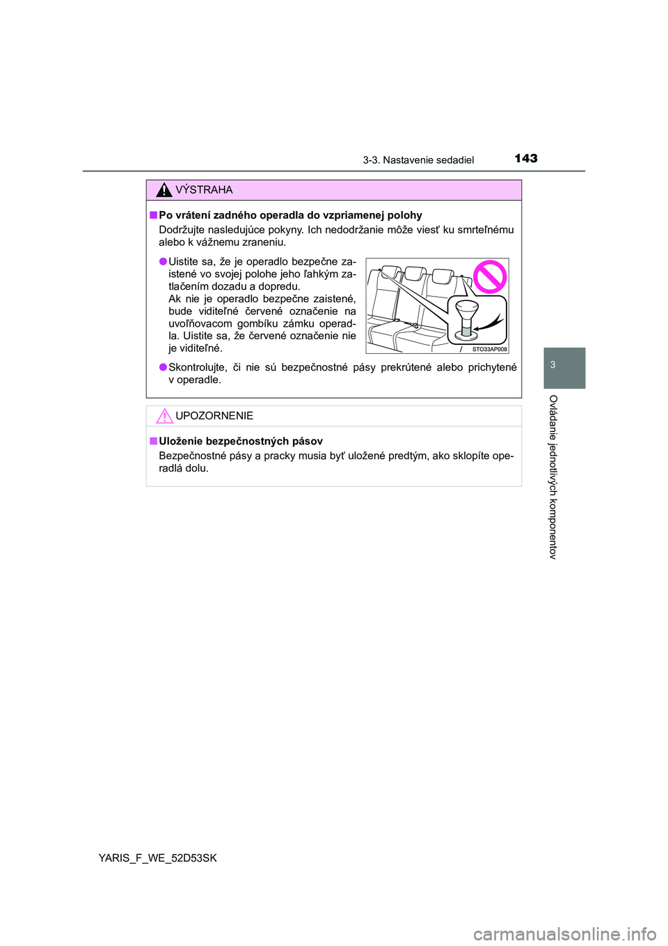 TOYOTA YARIS 2015  Návod na použitie (in Slovakian) 1433-3. Nastavenie sedadiel
3
Ovládanie jednotlivých komponentov
YARIS_F_WE_52D53SK
VÝSTRAHA
■Po vrátení zadného operadla do vzpriamenej polohy
Dodržujte nasledujúce pokyny. Ich nedodržanie